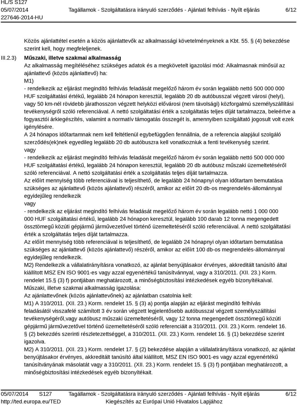 eljárást megindító felhívás feladását megelőző három év során legalább nettó 500 000 000 HUF szolgáltatási értékű, legalább 24 hónapon keresztül, legalább 20 db autóbusszal végzett városi (helyi),