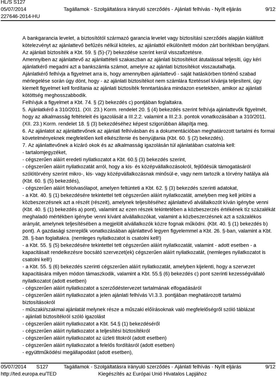 Amennyiben az ajánlattevő az ajánlattételi szakaszban az ajánlati biztosítékot átutalással teljesíti, úgy kéri ajánlatkérő megadni azt a bankszámla számot, amelyre az ajánlati biztosítékot