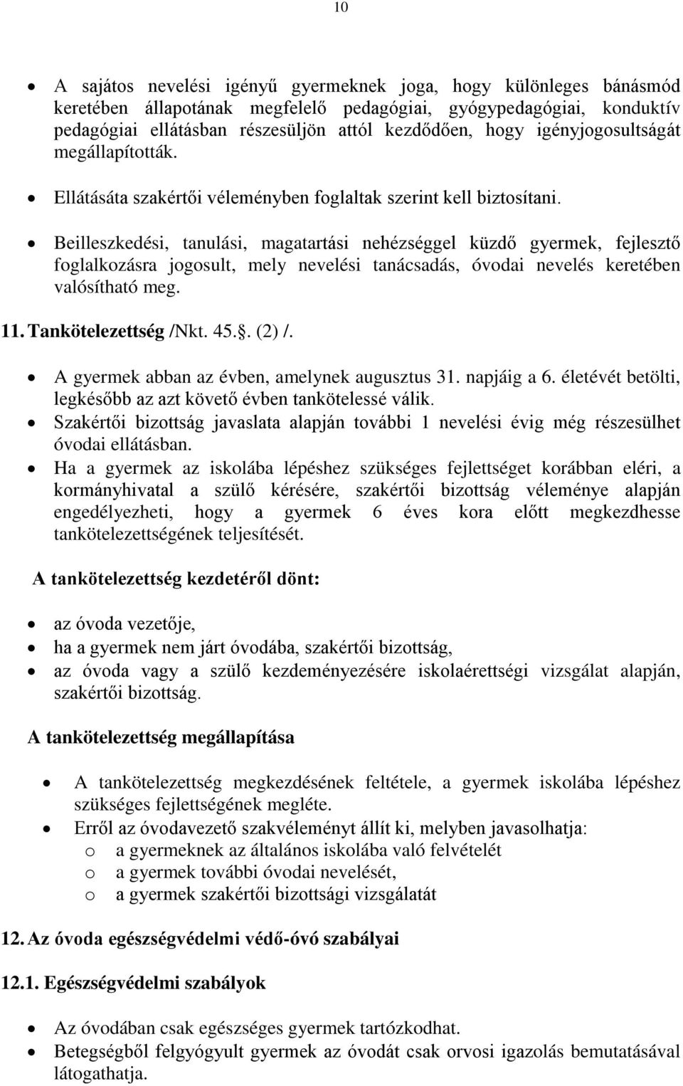 Beilleszkedési, tanulási, magatartási nehézséggel küzdő gyermek, fejlesztő foglalkozásra jogosult, mely nevelési tanácsadás, óvodai nevelés keretében valósítható meg. 11. Tankötelezettség /Nkt. 45.