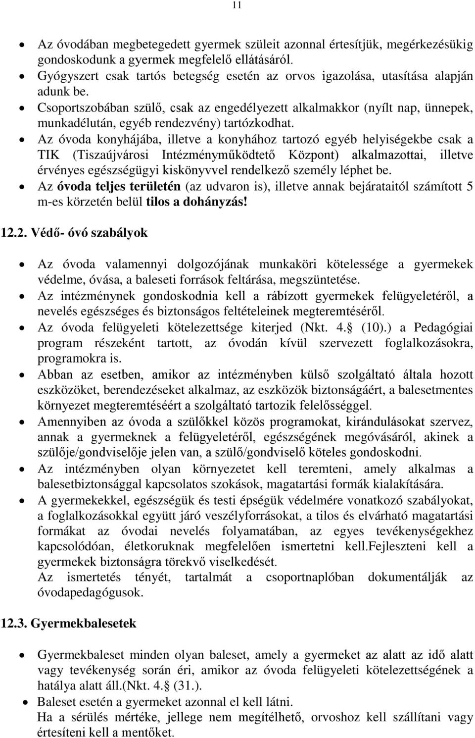 Csoportszobában szülő, csak az engedélyezett alkalmakkor (nyílt nap, ünnepek, munkadélután, egyéb rendezvény) tartózkodhat.