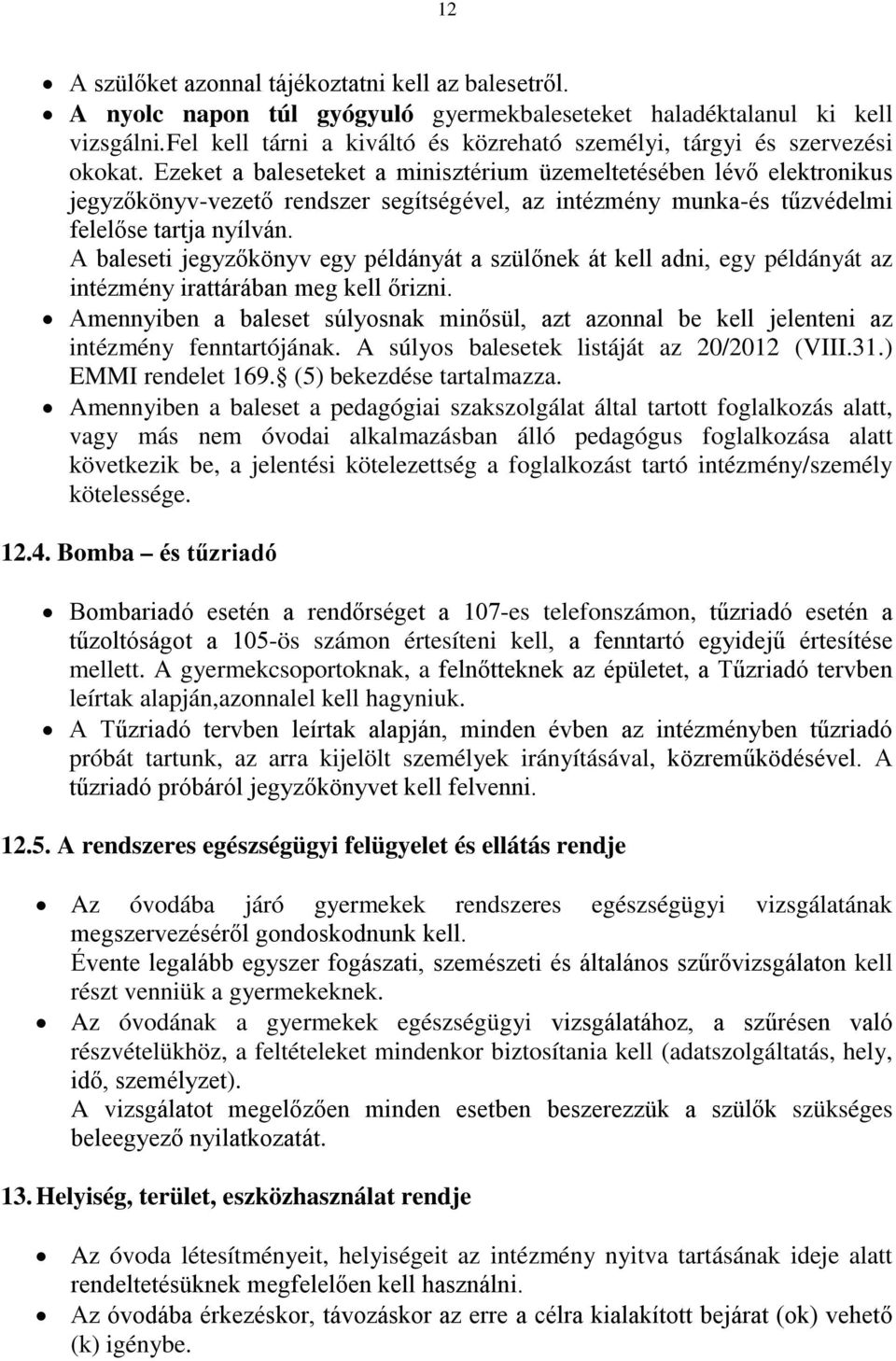 Ezeket a baleseteket a minisztérium üzemeltetésében lévő elektronikus jegyzőkönyv-vezető rendszer segítségével, az intézmény munka-és tűzvédelmi felelőse tartja nyílván.