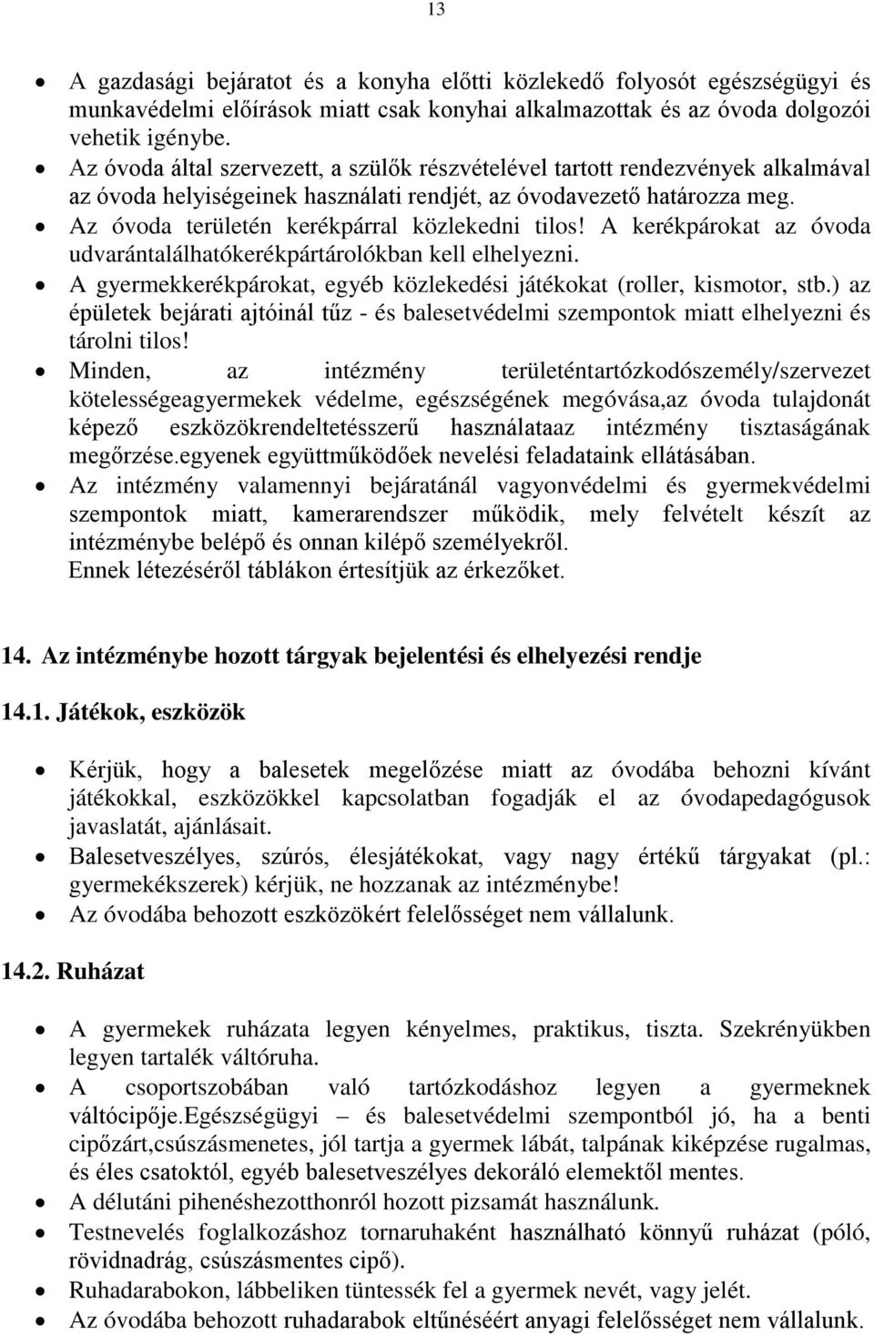 Az óvoda területén kerékpárral közlekedni tilos! A kerékpárokat az óvoda udvarántalálhatókerékpártárolókban kell elhelyezni. A gyermekkerékpárokat, egyéb közlekedési játékokat (roller, kismotor, stb.