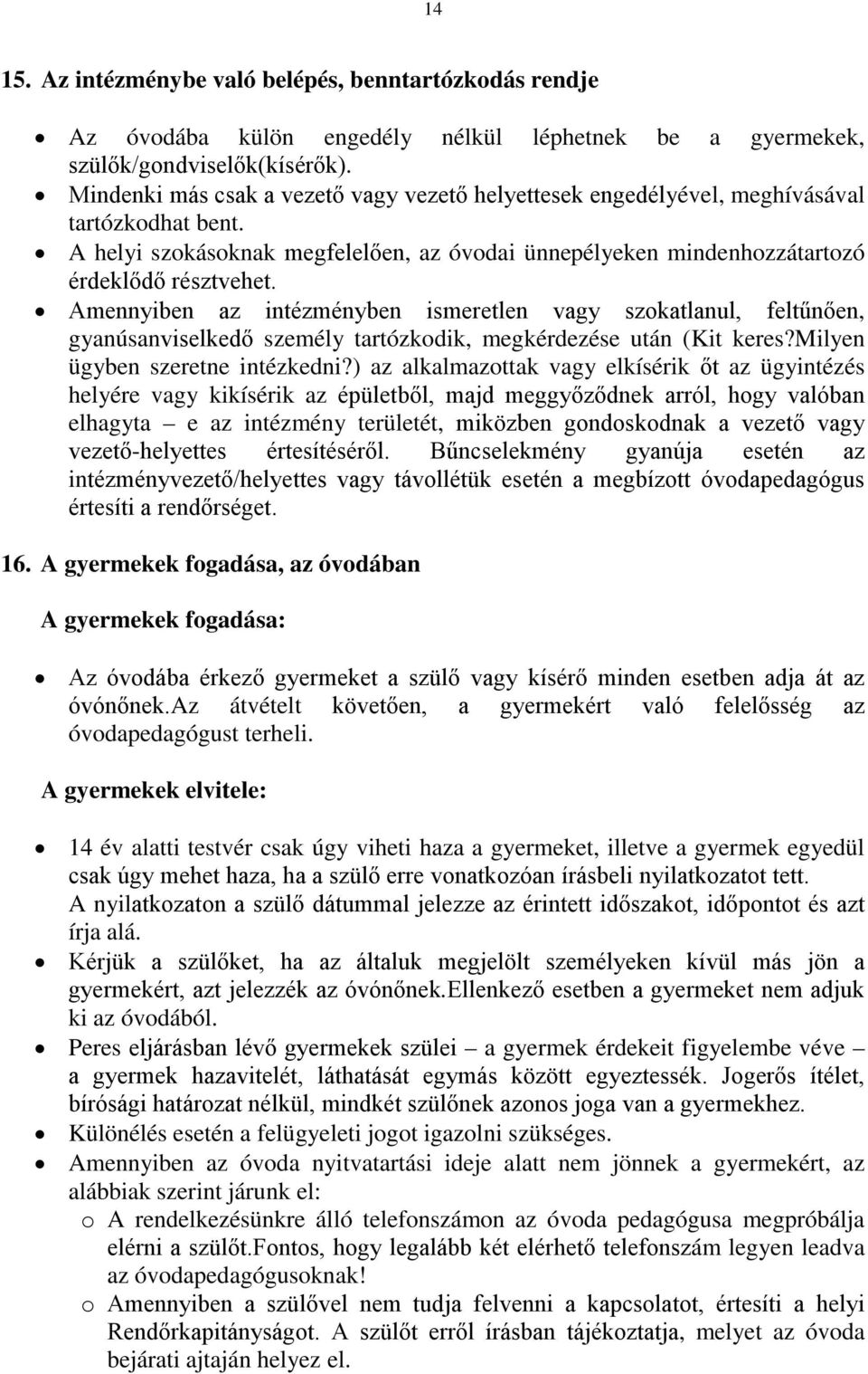 Amennyiben az intézményben ismeretlen vagy szokatlanul, feltűnően, gyanúsanviselkedő személy tartózkodik, megkérdezése után (Kit keres?milyen ügyben szeretne intézkedni?