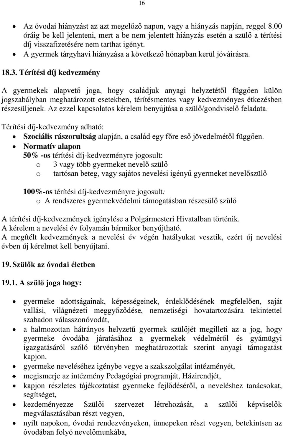 3. Térítési díj kedvezmény A gyermekek alapvető joga, hogy családjuk anyagi helyzetétől függően külön jogszabályban meghatározott esetekben, térítésmentes vagy kedvezményes étkezésben részesüljenek.