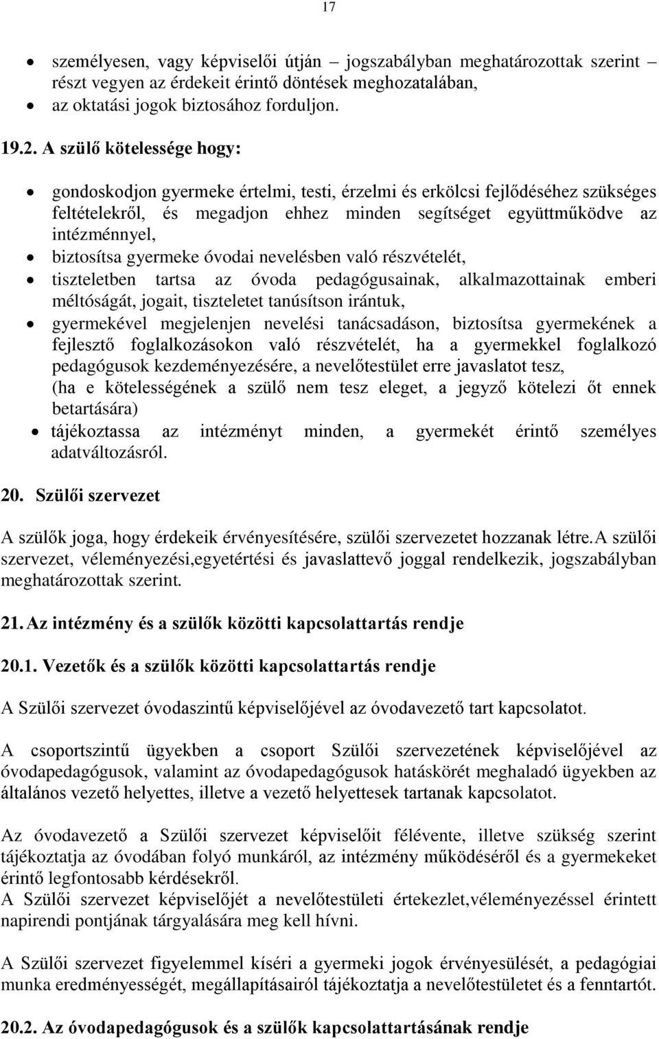 gyermeke óvodai nevelésben való részvételét, tiszteletben tartsa az óvoda pedagógusainak, alkalmazottainak emberi méltóságát, jogait, tiszteletet tanúsítson irántuk, gyermekével megjelenjen nevelési