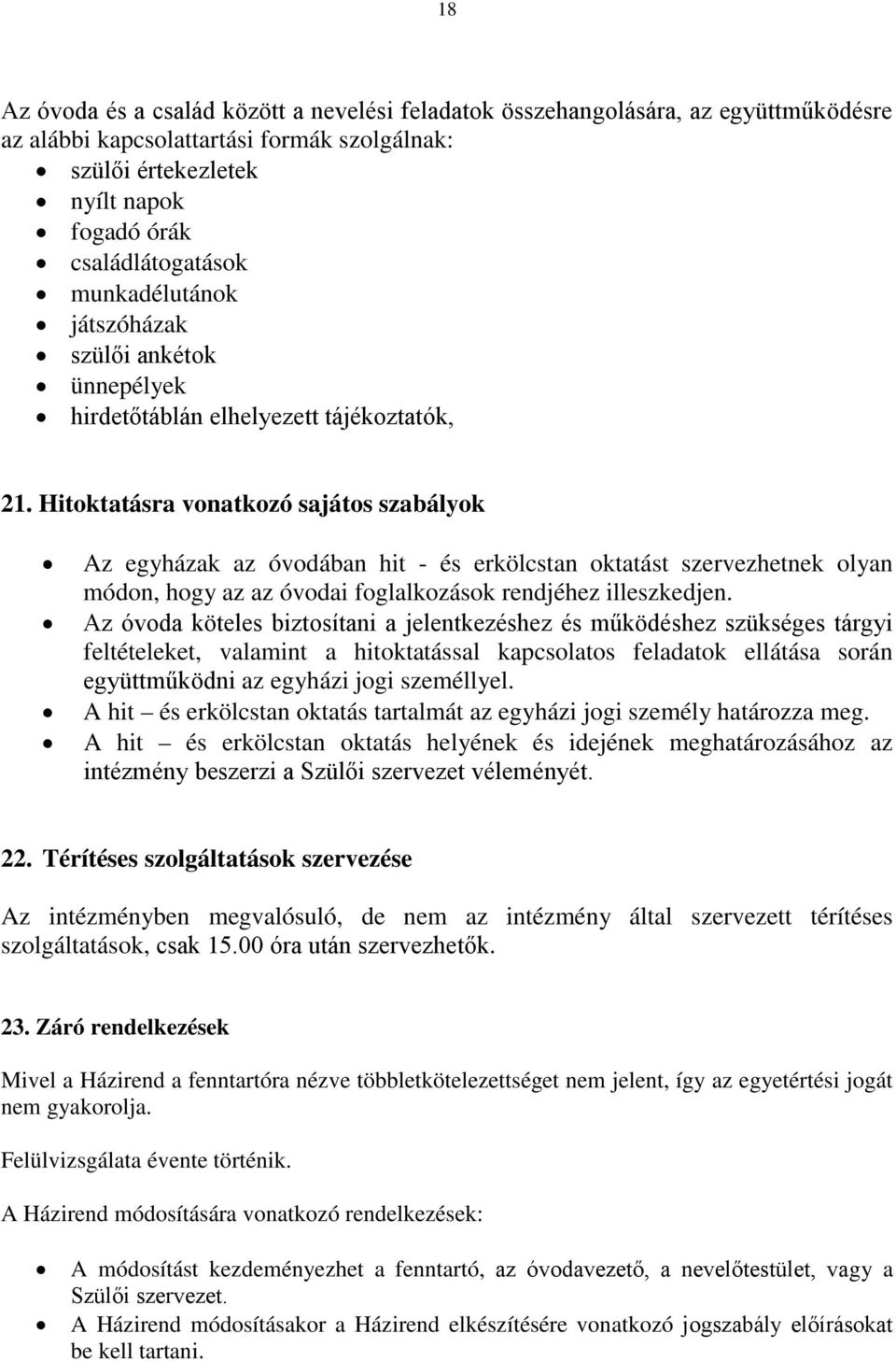 Hitoktatásra vonatkozó sajátos szabályok Az egyházak az óvodában hit - és erkölcstan oktatást szervezhetnek olyan módon, hogy az az óvodai foglalkozások rendjéhez illeszkedjen.