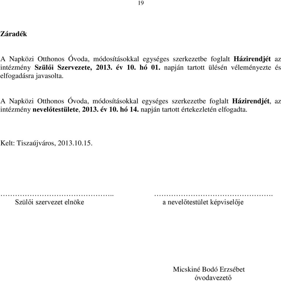 A Napközi Otthonos Óvoda, módosításokkal egységes szerkezetbe foglalt Házirendjét, az intézmény nevelőtestülete, 2013. év 10.