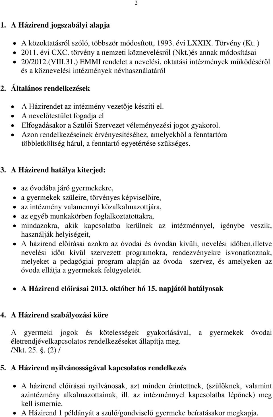 A nevelőtestület fogadja el Elfogadásakor a Szülői Szervezet véleményezési jogot gyakorol.