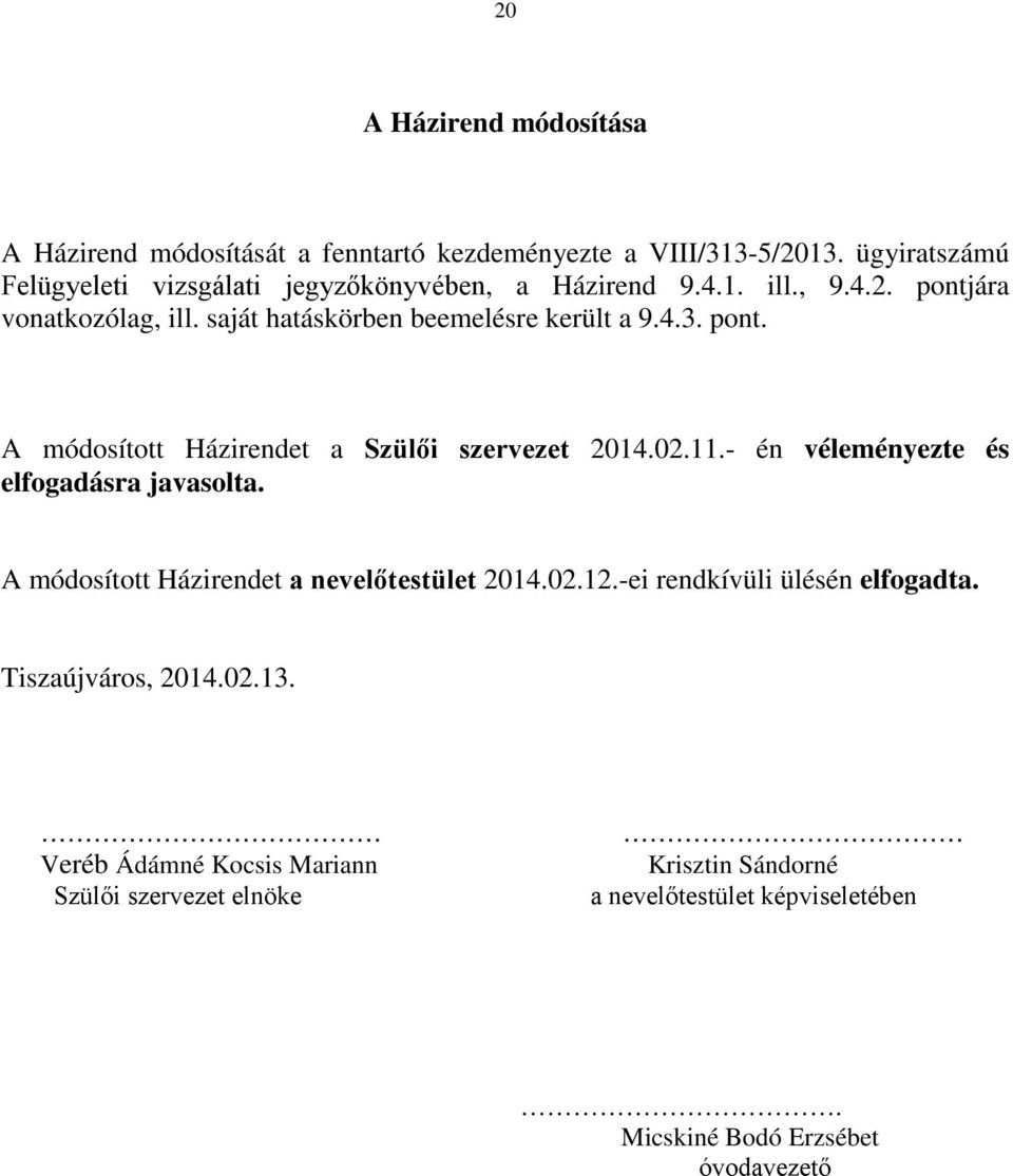 saját hatáskörben beemelésre került a 9.4.3. pont. A módosított Házirendet a Szülői szervezet 2014.02.11.- én véleményezte és elfogadásra javasolta.