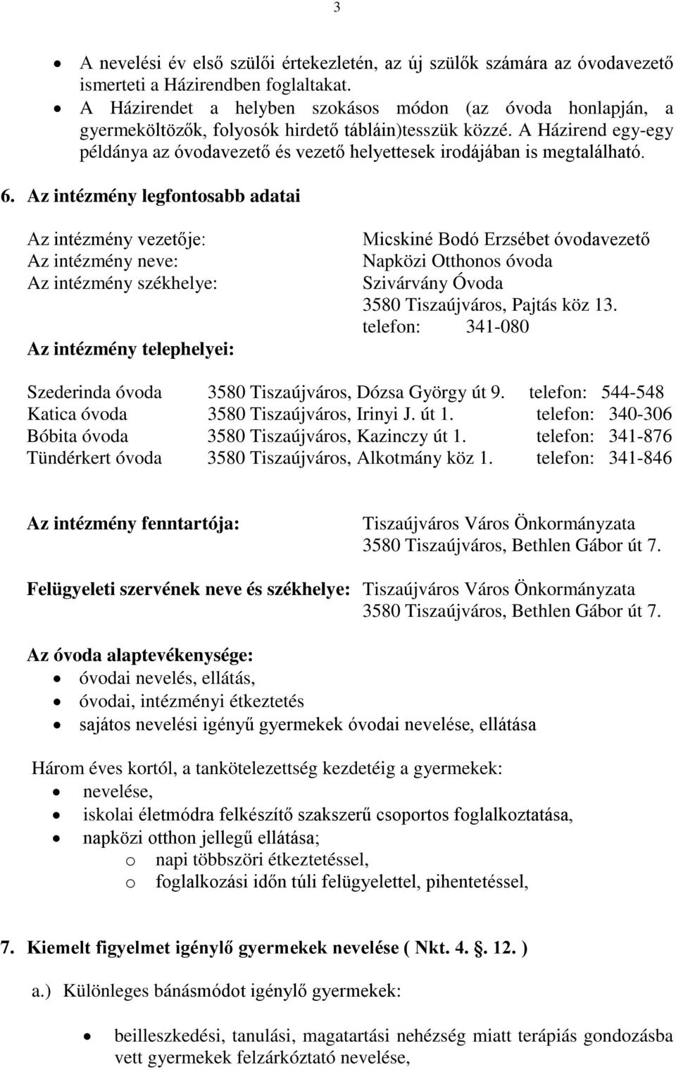 A Házirend egy-egy példánya az óvodavezető és vezető helyettesek irodájában is megtalálható. 6.