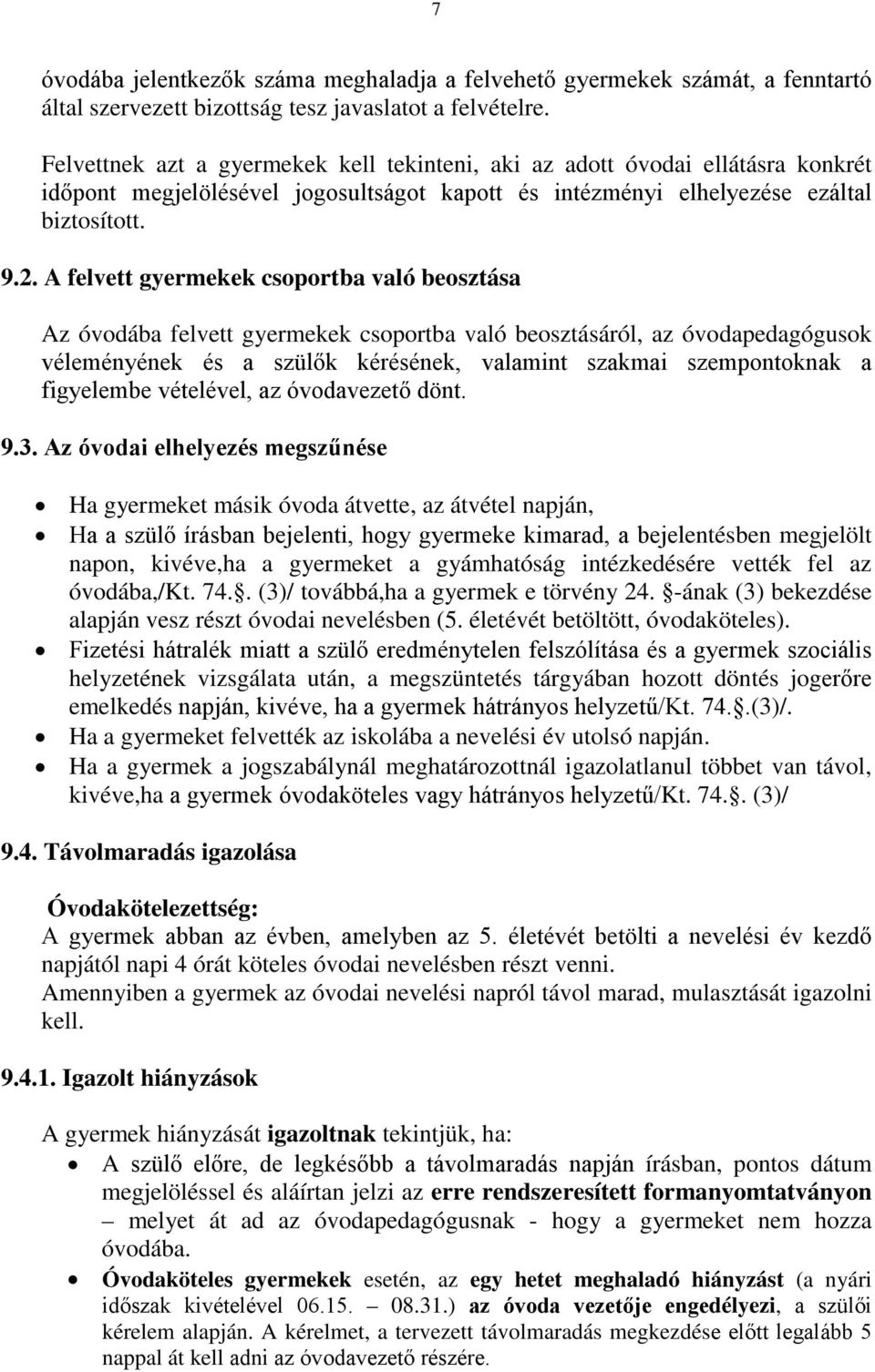 A felvett gyermekek csoportba való beosztása Az óvodába felvett gyermekek csoportba való beosztásáról, az óvodapedagógusok véleményének és a szülők kérésének, valamint szakmai szempontoknak a