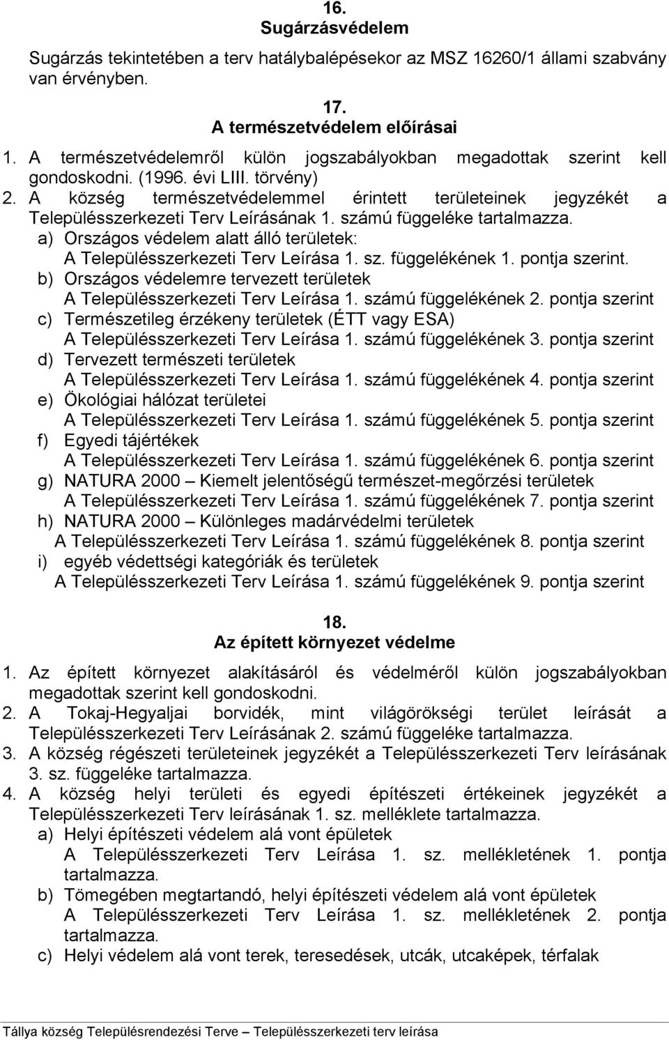 A község természetvédelemmel érintett területeinek jegyzékét a Településszerkezeti Terv Leírásának 1. számú függeléke tartalmazza.