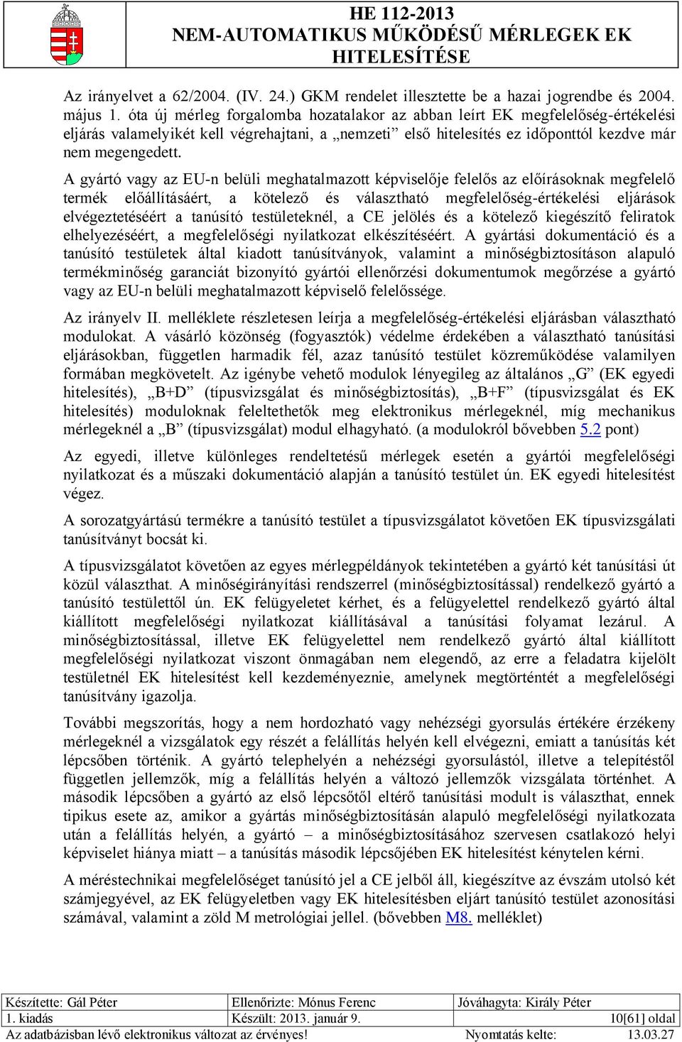 A gyártó vagy az EU-n belüli meghatalmazott képviselője felelős az előírásoknak megfelelő termék előállításáért, a kötelező és választható megfelelőség-értékelési eljárások elvégeztetéséért a