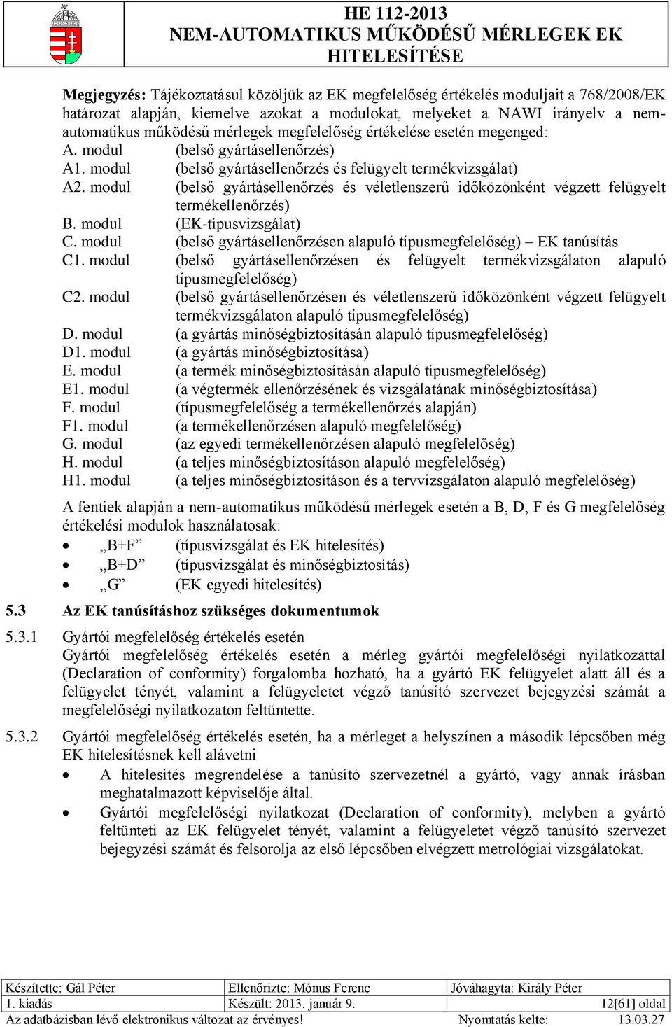 modul (belső gyártásellenőrzés és véletlenszerű időközönként végzett felügyelt termékellenőrzés) B. modul (EK-típusvizsgálat) C.