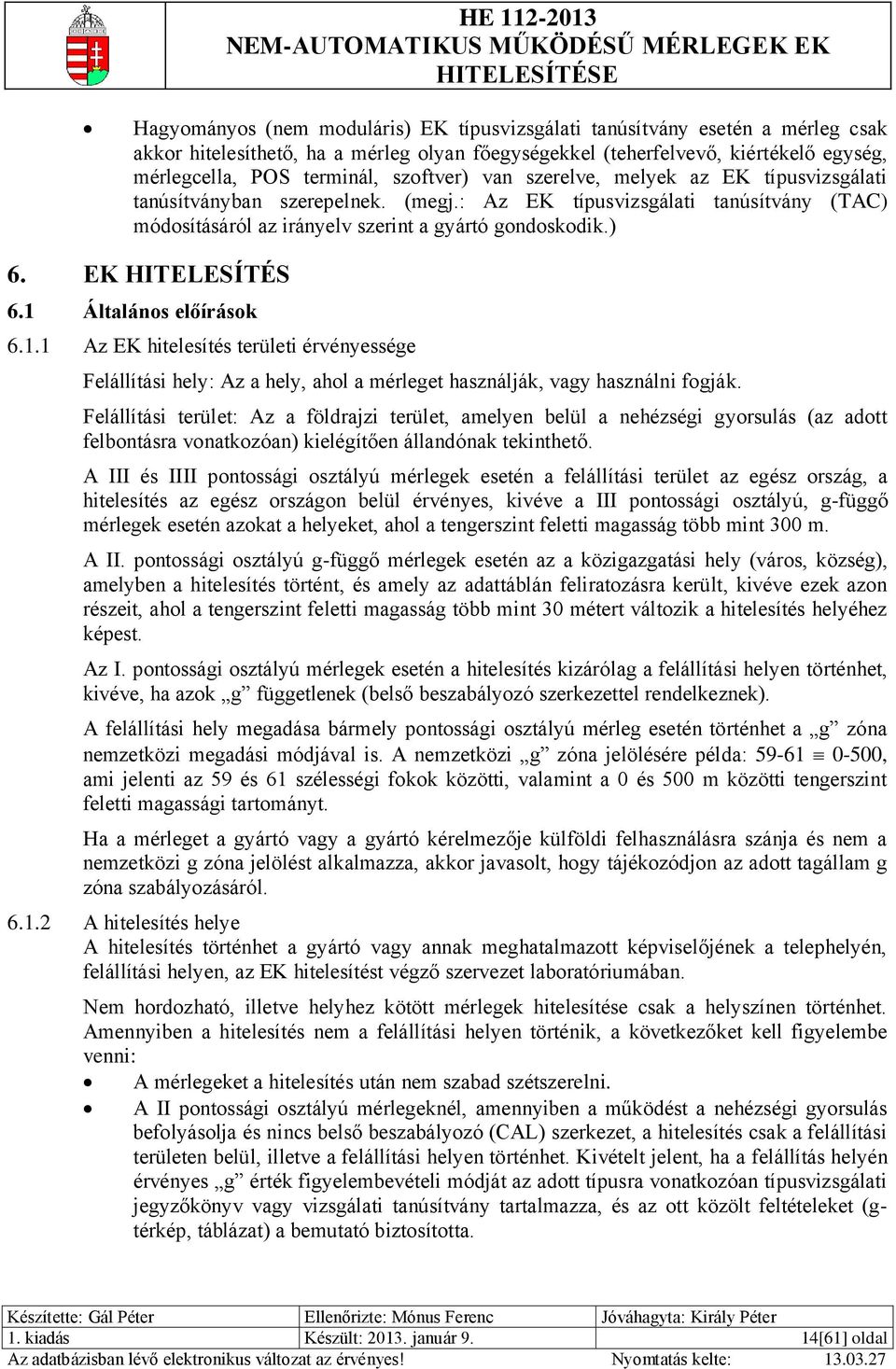 EK HITELESÍTÉS 6.1 Általános előírások 6.1.1 Az EK hitelesítés területi érvényessége Felállítási hely: Az a hely, ahol a mérleget használják, vagy használni fogják.