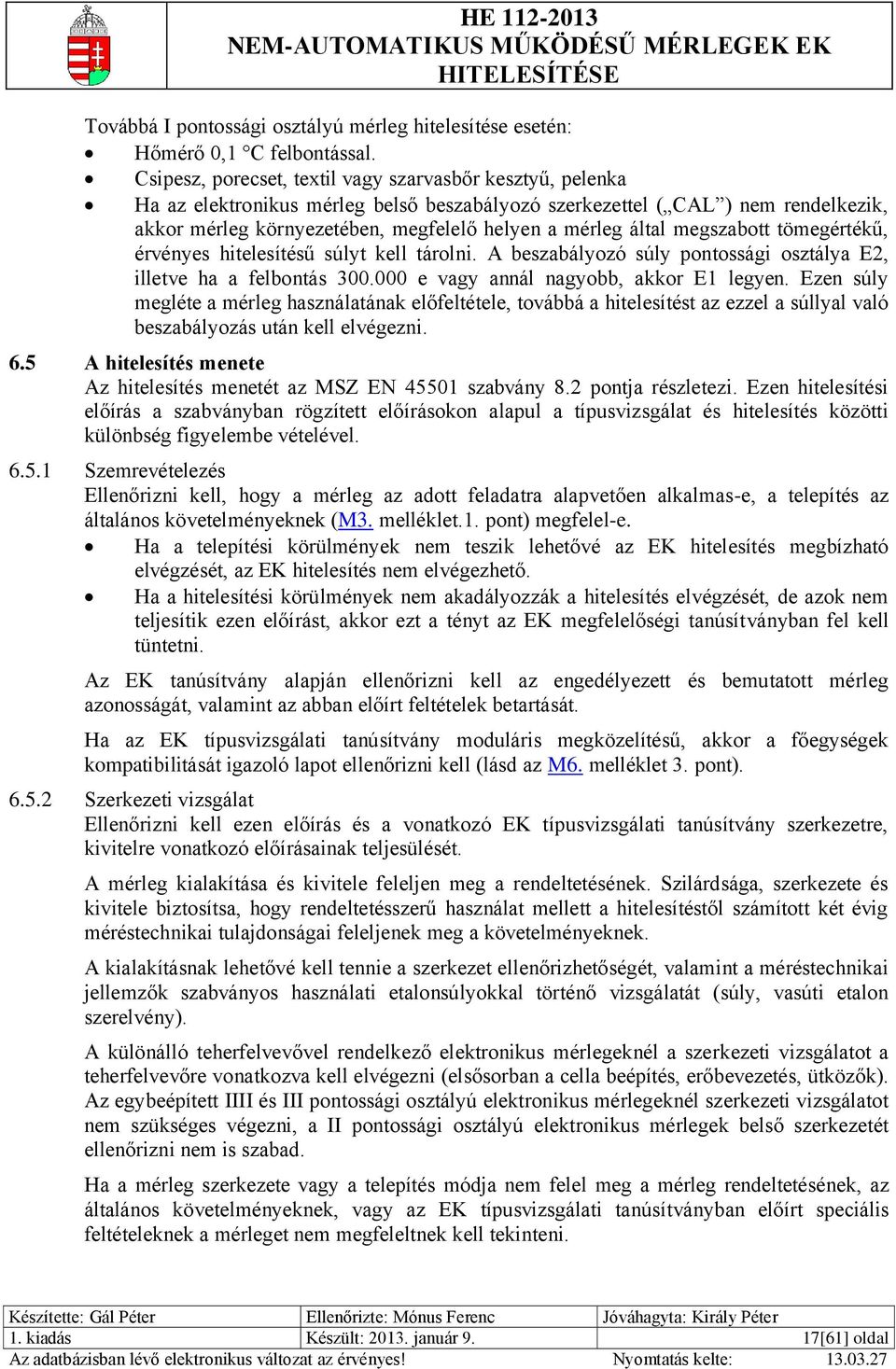 által megszabott tömegértékű, érvényes hitelesítésű súlyt kell tárolni. A beszabályozó súly pontossági osztálya E2, illetve ha a felbontás 300.000 e vagy annál nagyobb, akkor E1 legyen.
