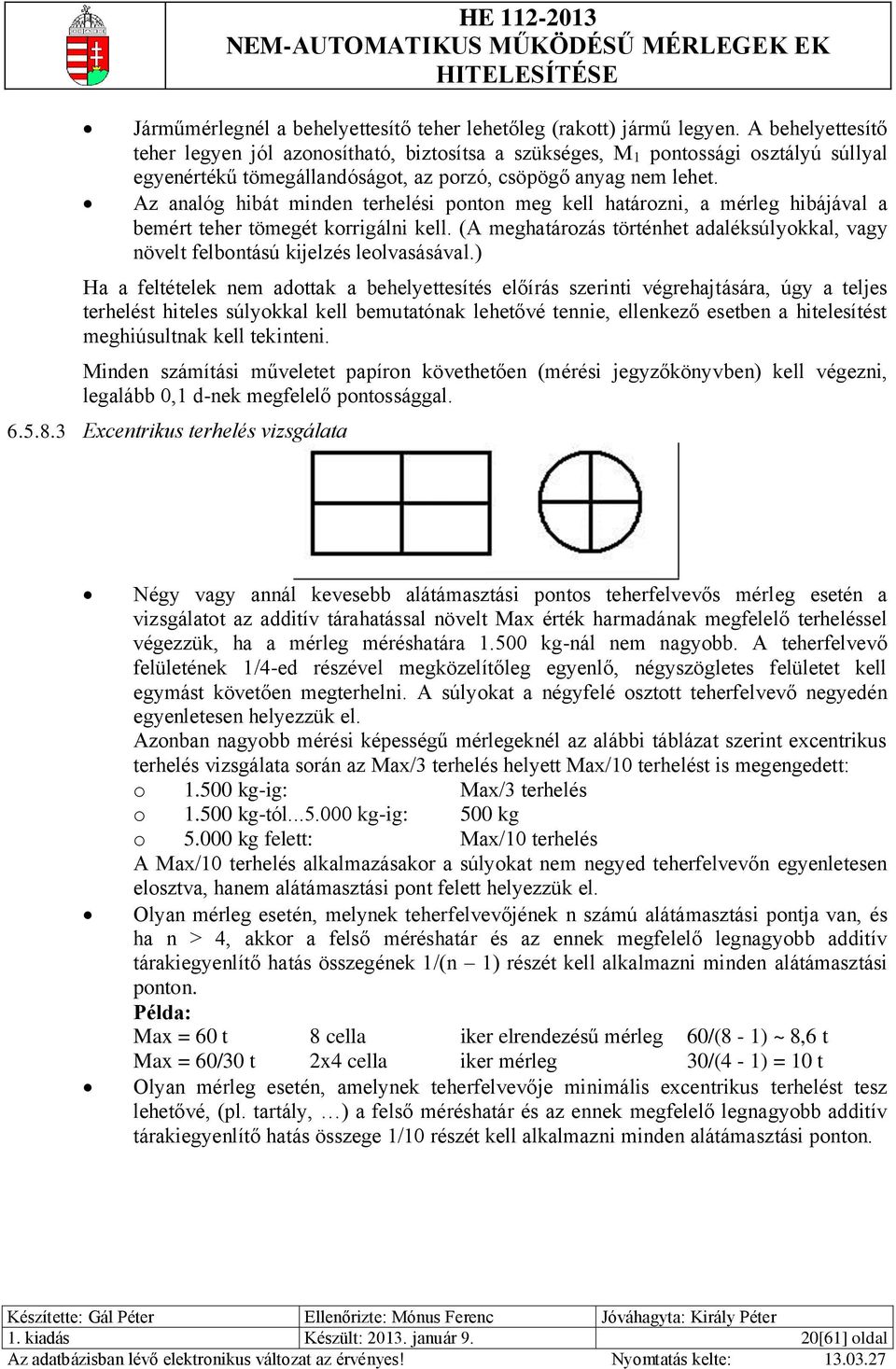 Az analóg hibát minden terhelési ponton meg kell határozni, a mérleg hibájával a bemért teher tömegét korrigálni kell.