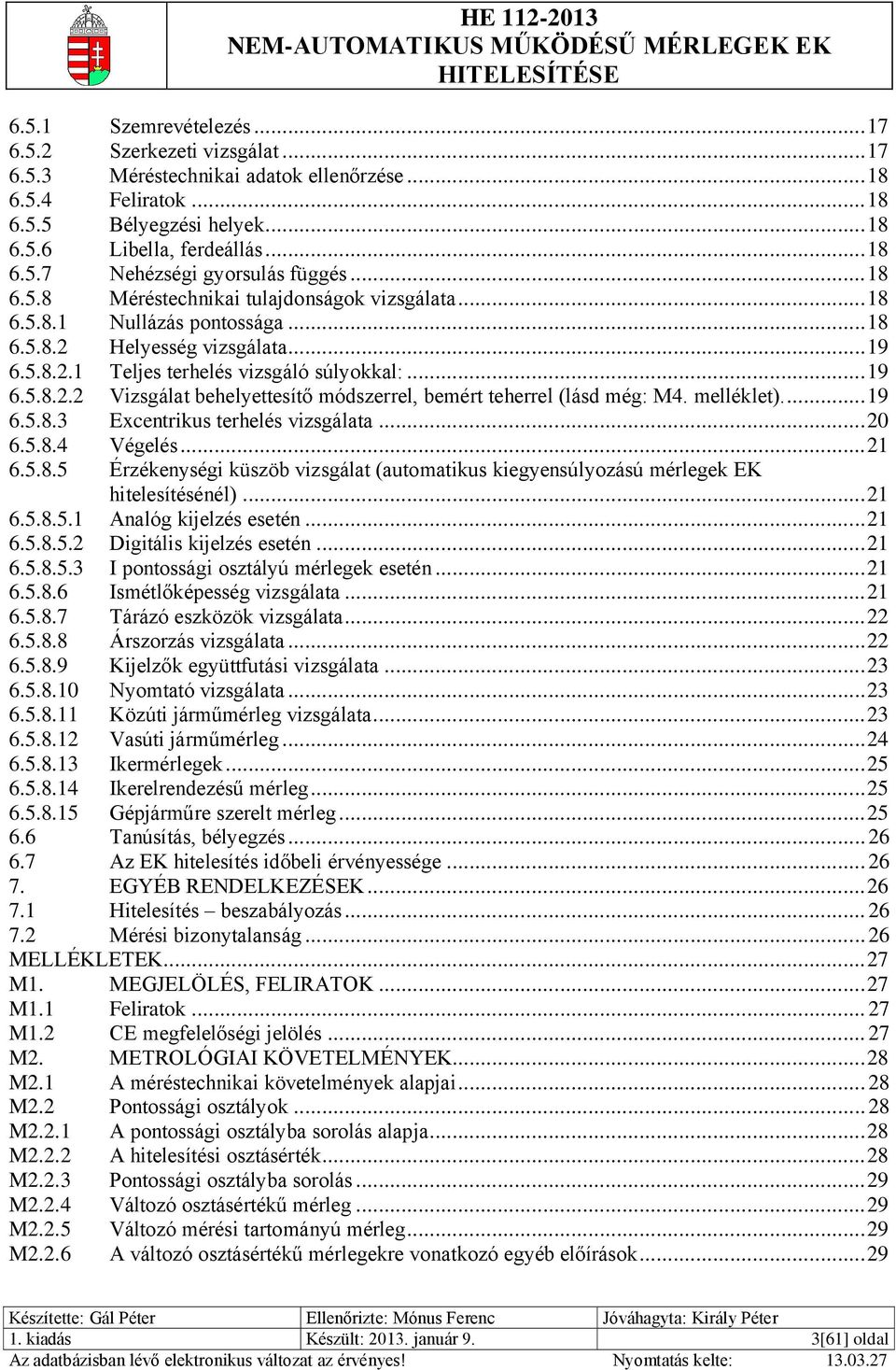 melléklet)... 19 6.5.8.3 Excentrikus terhelés vizsgálata... 20 6.5.8.4 Végelés... 21 6.5.8.5 Érzékenységi küszöb vizsgálat (automatikus kiegyensúlyozású mérlegek EK hitelesítésénél)... 21 6.5.8.5.1 Analóg kijelzés esetén.