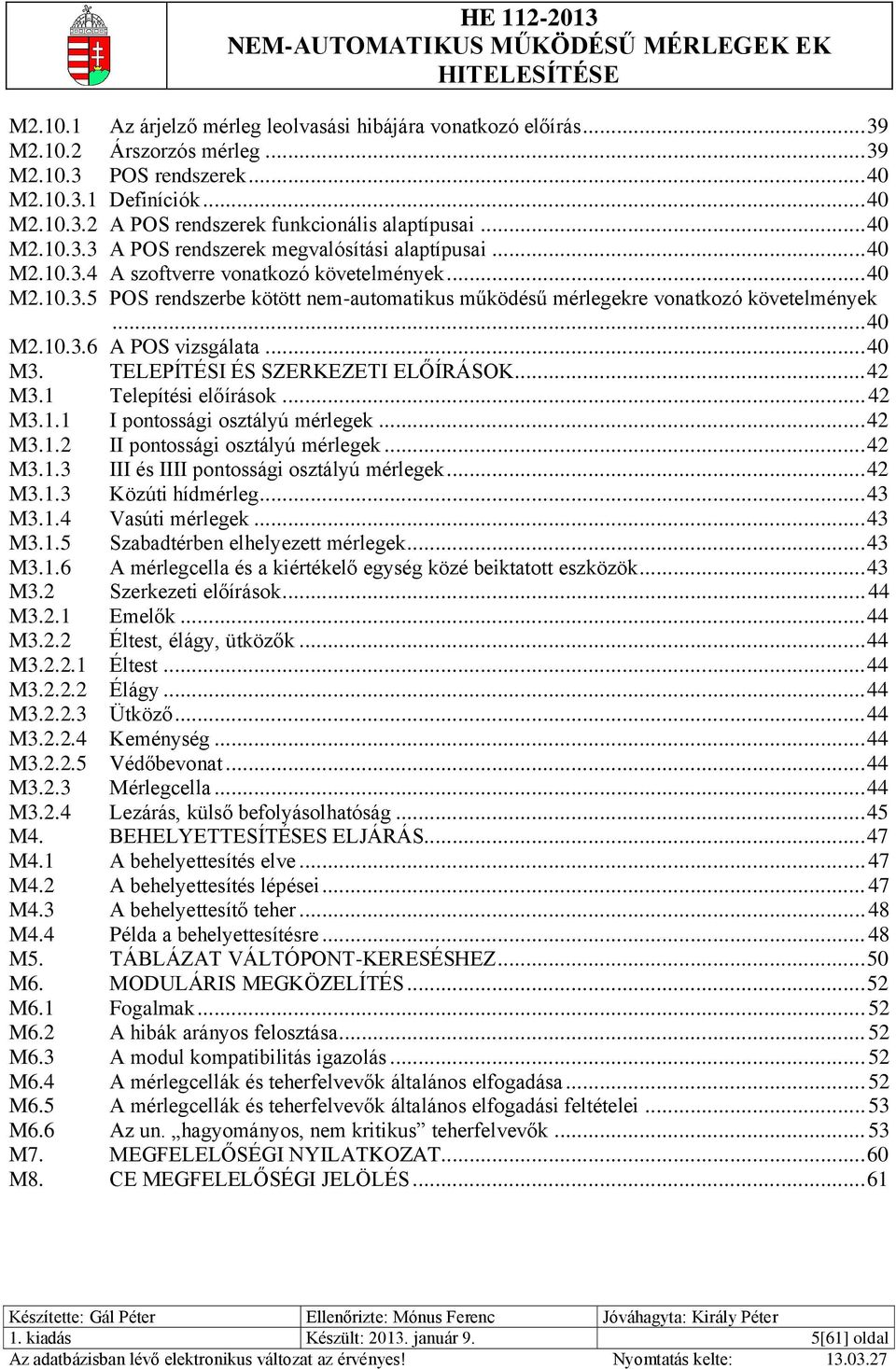 .. 40 M2.10.3.6 A POS vizsgálata... 40 M3. TELEPÍTÉSI ÉS SZERKEZETI ELŐÍRÁSOK... 42 M3.1 Telepítési előírások... 42 M3.1.1 I pontossági osztályú mérlegek... 42 M3.1.2 II pontossági osztályú mérlegek.