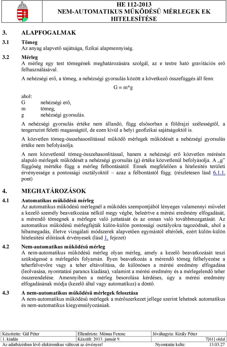 G = m*g A nehézségi gyorsulás értéke nem állandó, függ elsősorban a földrajzi szélességtől, a tengerszint feletti magasságtól, de ezen kívül a helyi geofizikai sajátságoktól is.