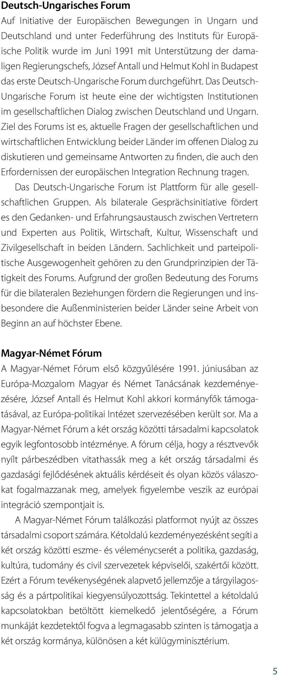Das Deutsch- Ungarische Forum ist heute eine der wichtigsten Institutionen im gesellschaftlichen Dialog zwischen Deutschland und Ungarn.