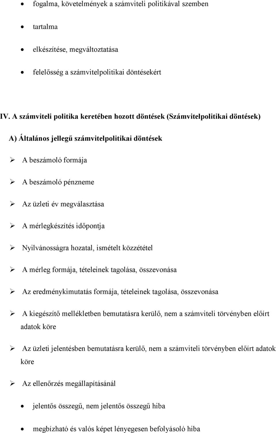 mérlegkészítés időpontja Nyilvánosságra hozatal, ismételt közzététel A mérleg formája, tételeinek tagolása, összevonása Az eredménykimutatás formája, tételeinek tagolása, összevonása A kiegészítő