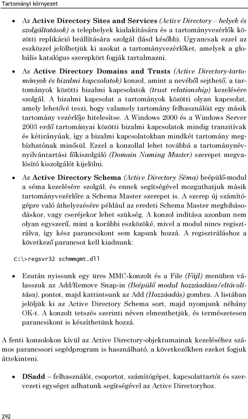 Az Active Directory Domains and Trusts (Active Directory-tartományok és bizalmi kapcsolatok) konzol, amint a nevéből sejthető, a tartományok közötti bizalmi kapcsolatok (trust relationship)