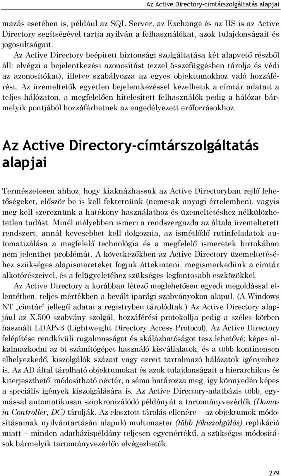 Az Active Directory beépített biztonsági szolgáltatása két alapvető részből áll: elvégzi a bejelentkezési azonosítást (ezzel összefüggésben tárolja és védi az azonosítókat), illetve szabályozza az