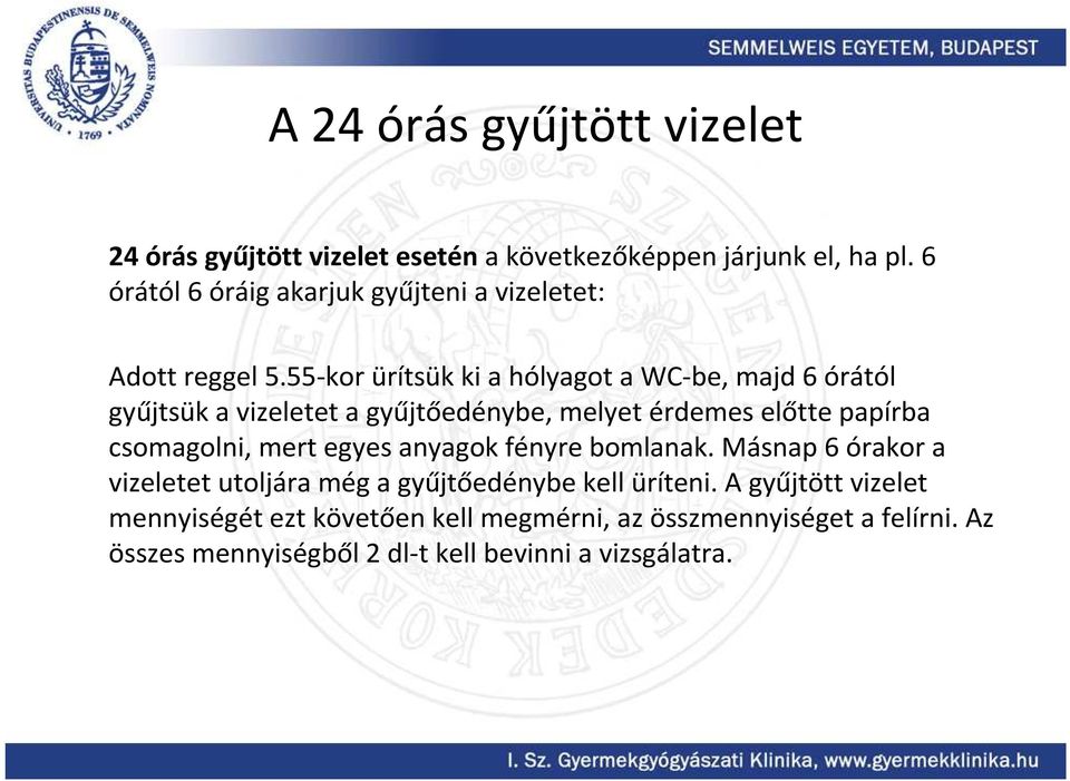 55-kor ürítsük ki a hólyagot a WC-be, majd 6 órától gyűjtsük a vizeletet a gyűjtőedénybe, melyet érdemes előtte papírba csomagolni,