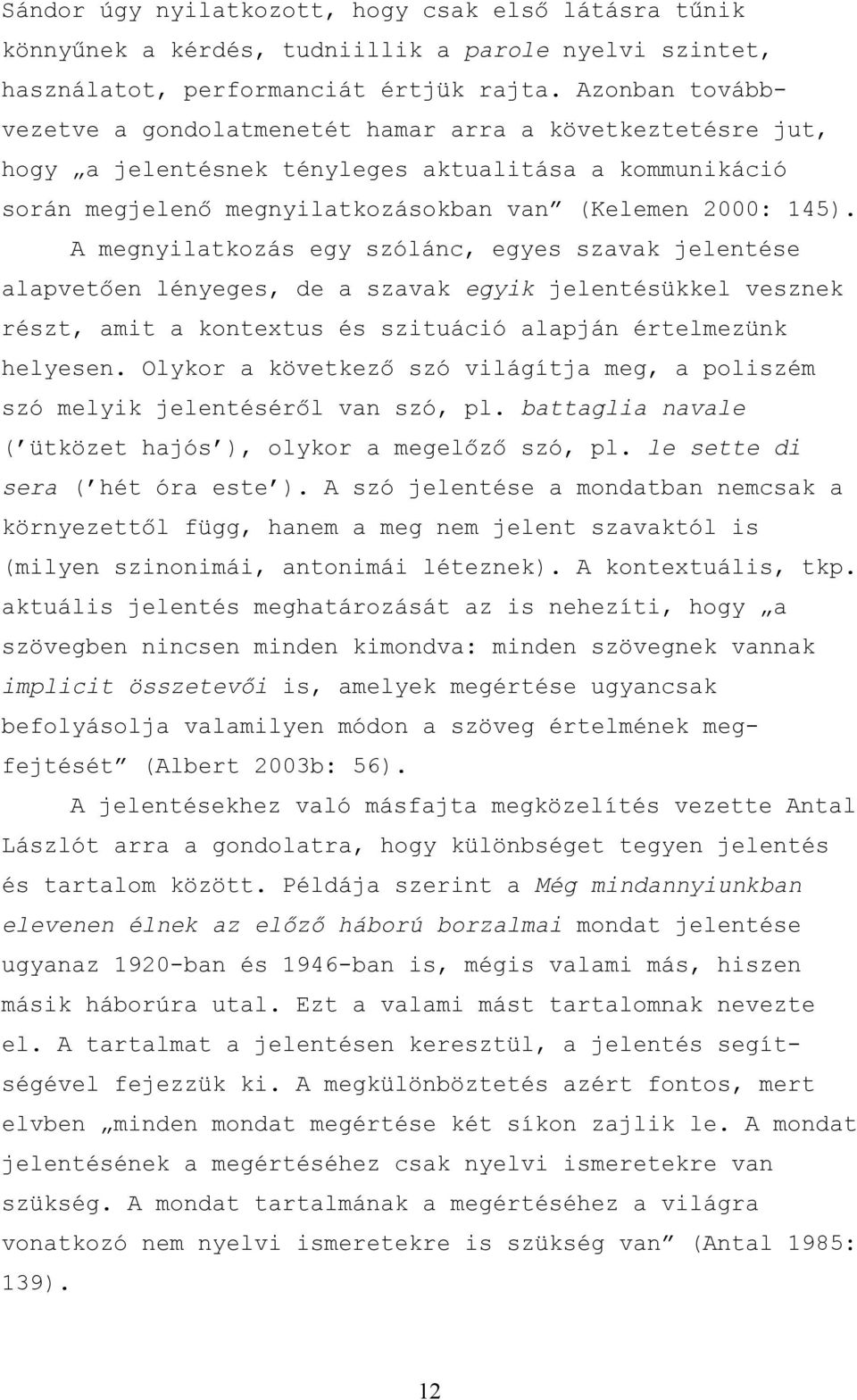 A megnyilatkozás egy szólánc, egyes szavak jelentése alapvetően lényeges, de a szavak egyik jelentésükkel vesznek részt, amit a kontextus és szituáció alapján értelmezünk helyesen.