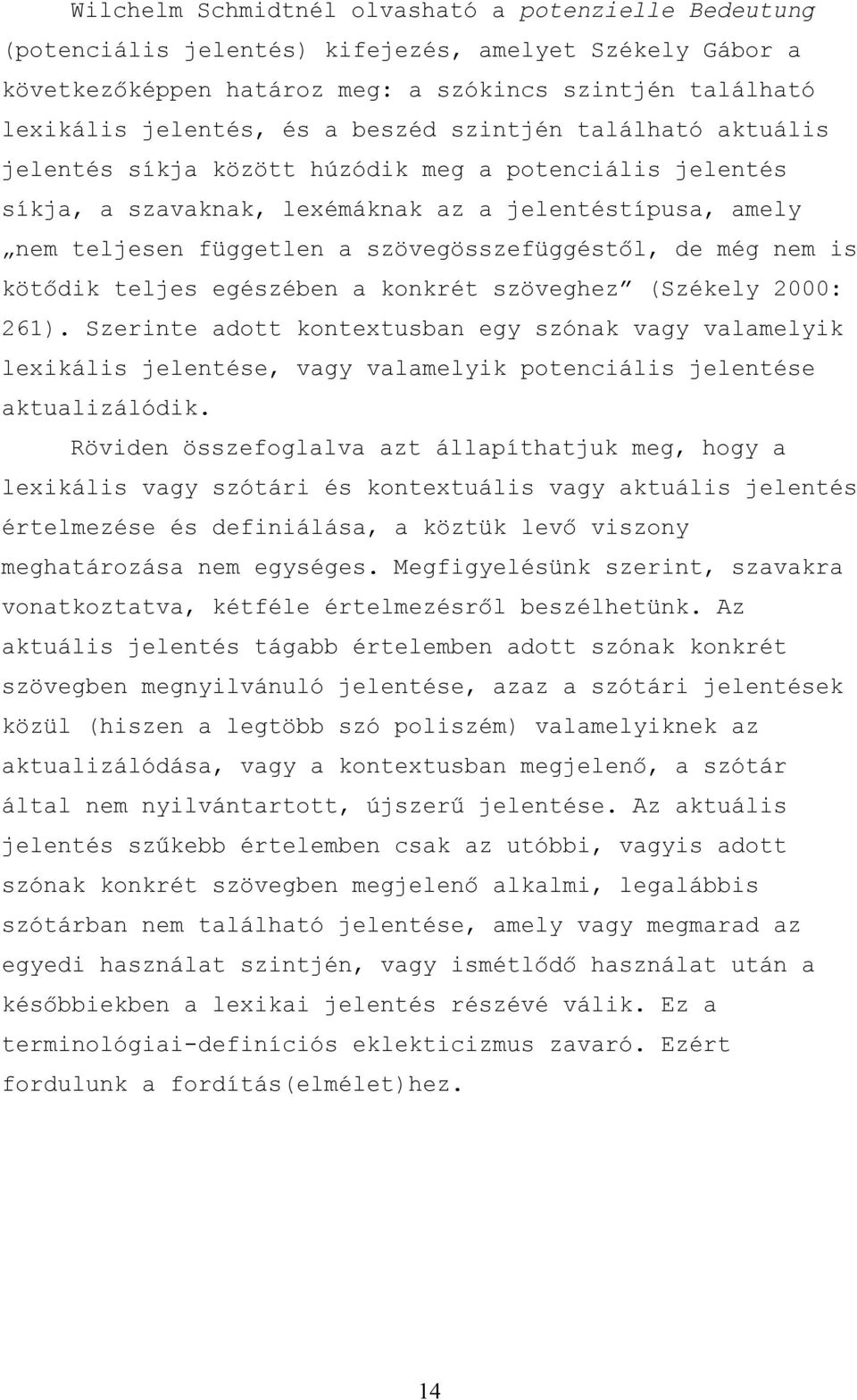 még nem is kötődik teljes egészében a konkrét szöveghez (Székely 2000: 261).