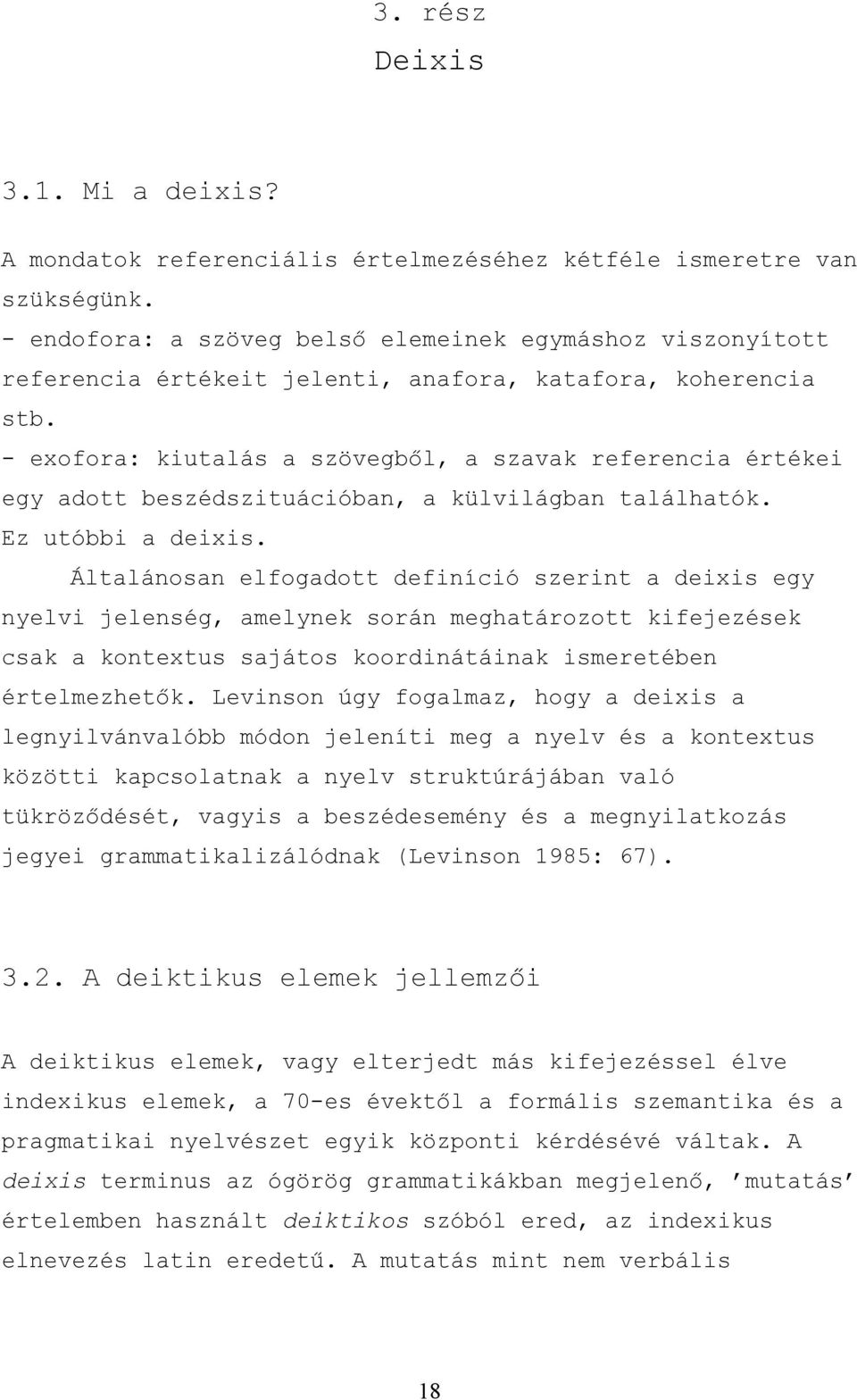 - exofora: kiutalás a szövegből, a szavak referencia értékei egy adott beszédszituációban, a külvilágban találhatók. Ez utóbbi a deixis.