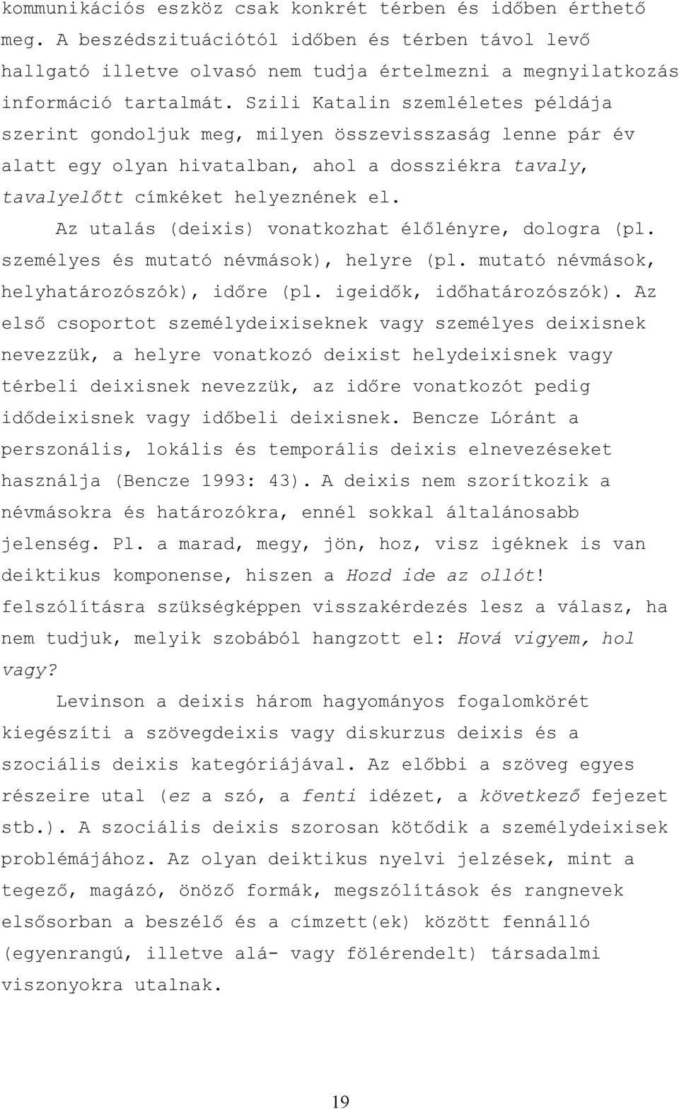 Az utalás (deixis) vonatkozhat élőlényre, dologra (pl. személyes és mutató névmások), helyre (pl. mutató névmások, helyhatározószók), időre (pl. igeidők, időhatározószók).