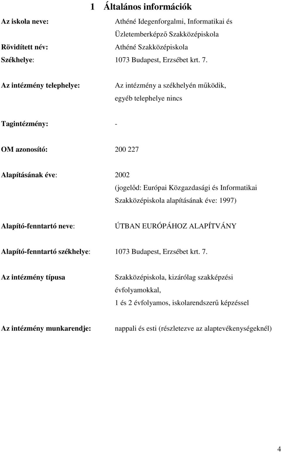 Az intézmény telephelye: Az intézmény a székhelyén működik, egyéb telephelye nincs Tagintézmény: - OM azonosító: 200 227 Alapításának éve: 2002 (jogelőd: Európai Közgazdasági és