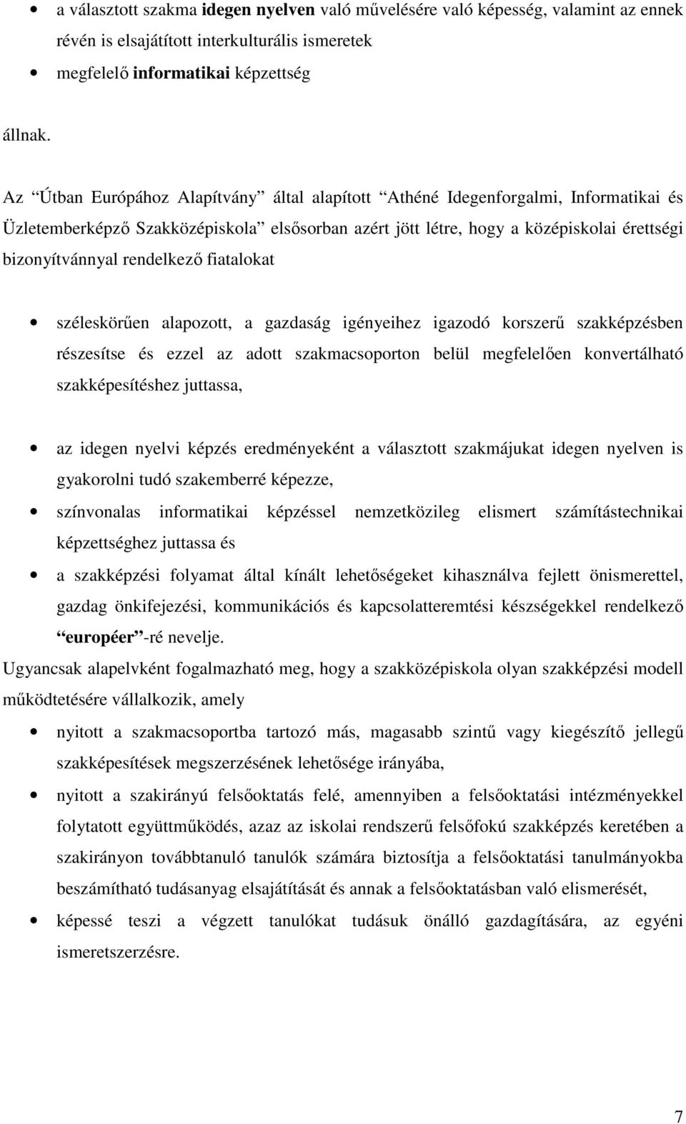 rendelkező fiatalokat széleskörűen alapozott, a gazdaság igényeihez igazodó korszerű szakképzésben részesítse és ezzel az adott szakmacsoporton belül megfelelően konvertálható szakképesítéshez