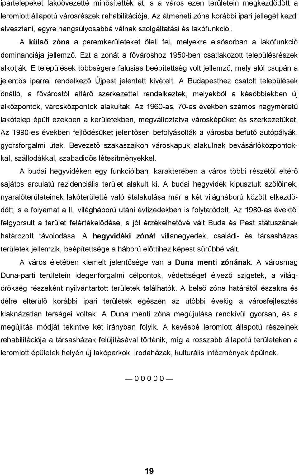 A külső zóna a peremkerületeket öleli fel, melyekre elsősorban a lakófunkció dominanciája jellemző. Ezt a zónát a fővároshoz 1950-ben csatlakozott településrészek alkotják.