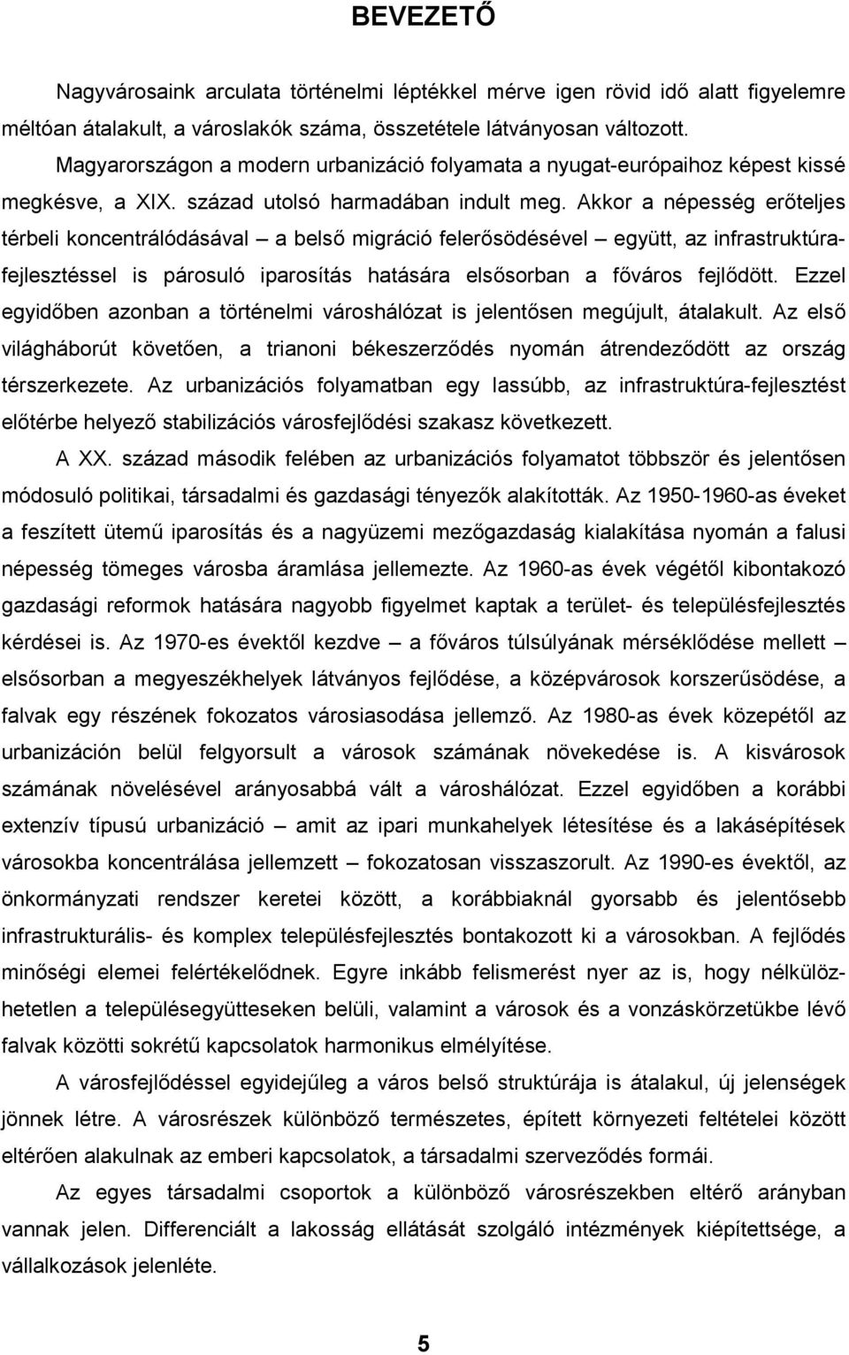 Akkor a népesség erőteljes térbeli koncentrálódásával a belső migráció felerősödésével együtt, az infrastruktúrafejlesztéssel is párosuló iparosítás hatására elsősorban a főváros fejlődött.