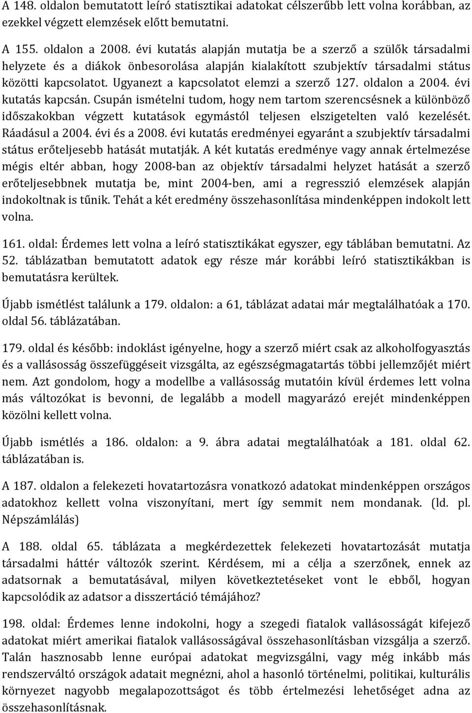 Ugyanezt a kapcsolatot elemzi a szerző 127. oldalon a 2004. évi kutatás kapcsán.