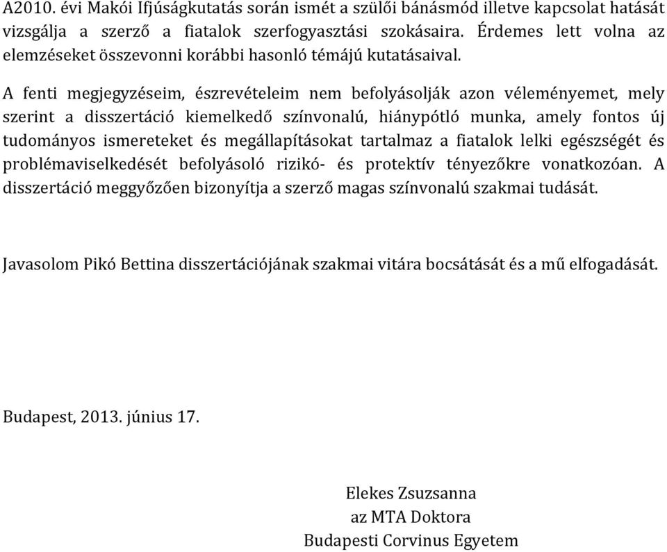 A fenti megjegyzéseim, észrevételeim nem befolyásolják azon véleményemet, mely szerint a disszertáció kiemelkedő színvonalú, hiánypótló munka, amely fontos új tudományos ismereteket és