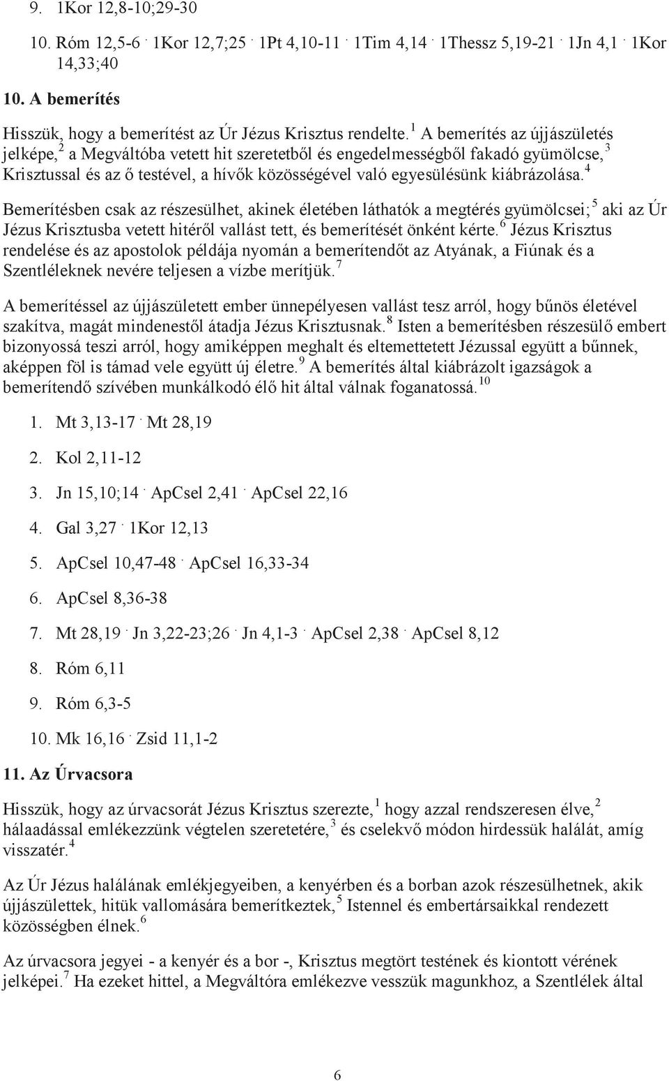 4 Bemerítésben csak az részesülhet, akinek életében láthatók a megtérés gyümölcsei; 5 aki az Úr Jézus Krisztusba vetett hitéről vallást tett, és bemerítését önként kérte.