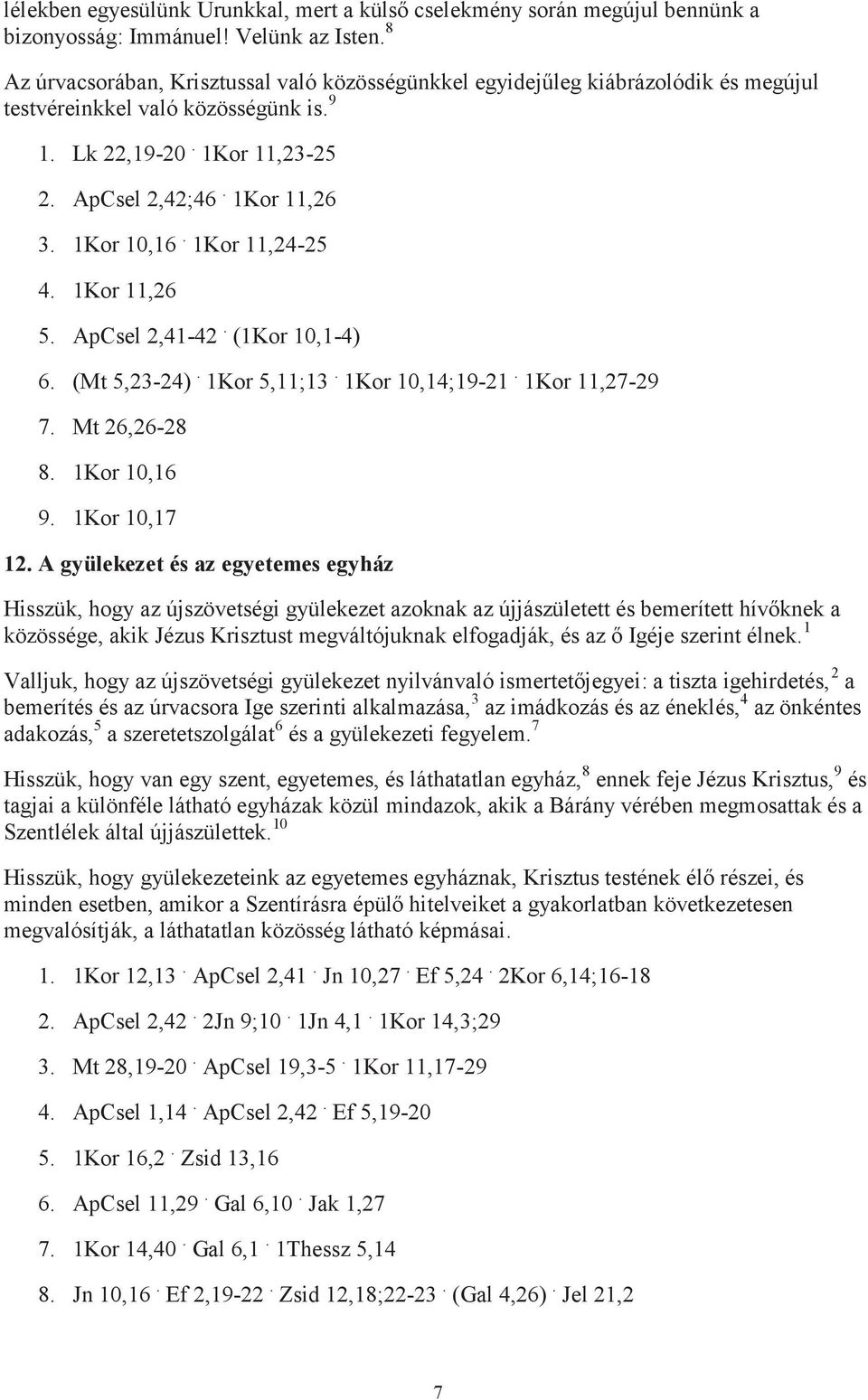 1Kor 11,24-25 4. 1Kor 11,26 5. ApCsel 2,41-42. (1Kor 10,1-4) 6. (Mt 5,23-24). 1Kor 5,11;13. 1Kor 10,14;19-21. 1Kor 11,27-29 7. Mt 26,26-28 8. 1Kor 10,16 9. 1Kor 10,17 12.