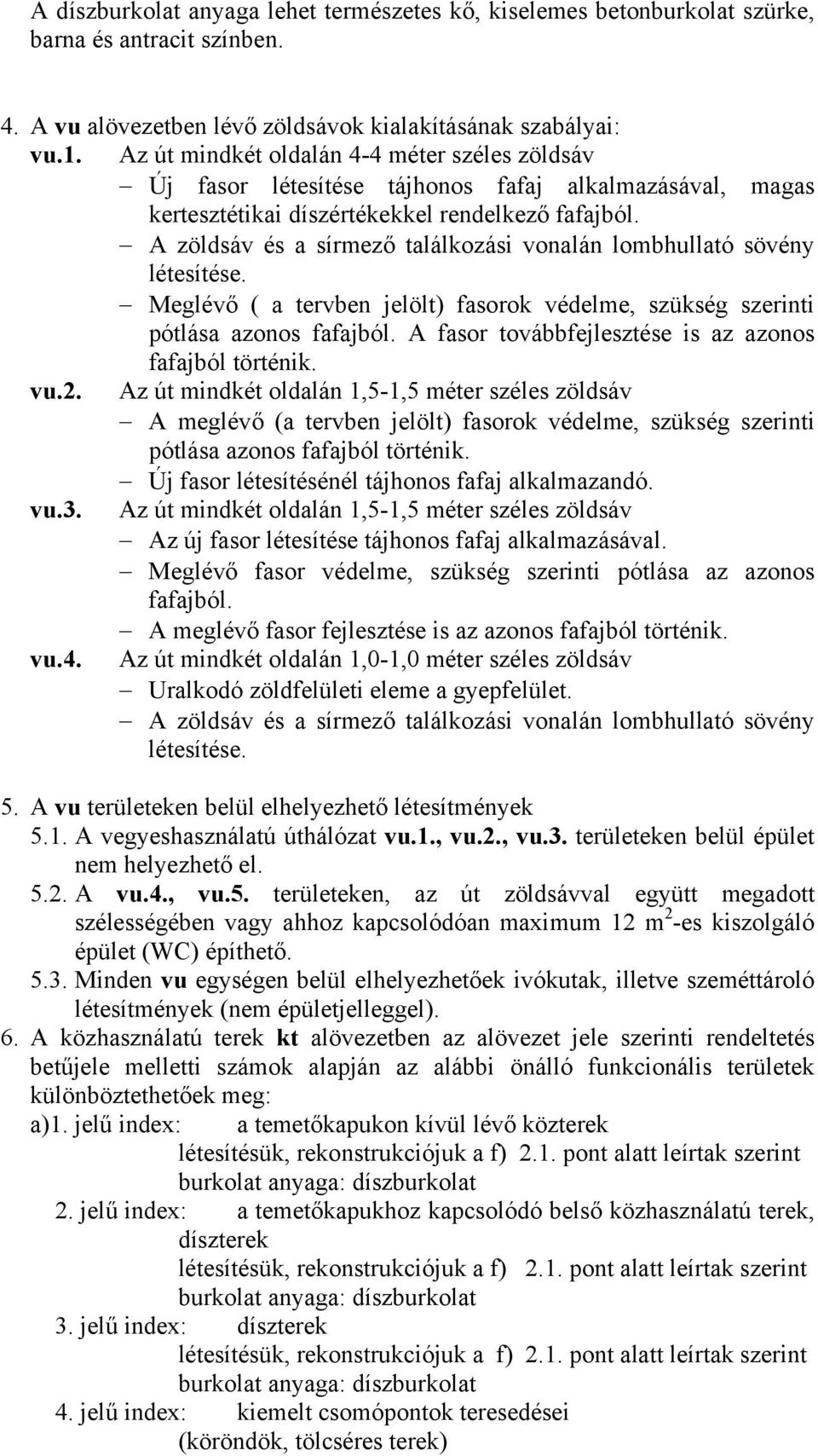 A zöldsáv és a sírmező találkozási vonalán lombhullató sövény létesítése. Meglévő ( a tervben jelölt) fasorok védelme, szükség szerinti pótlása azonos fafajból.