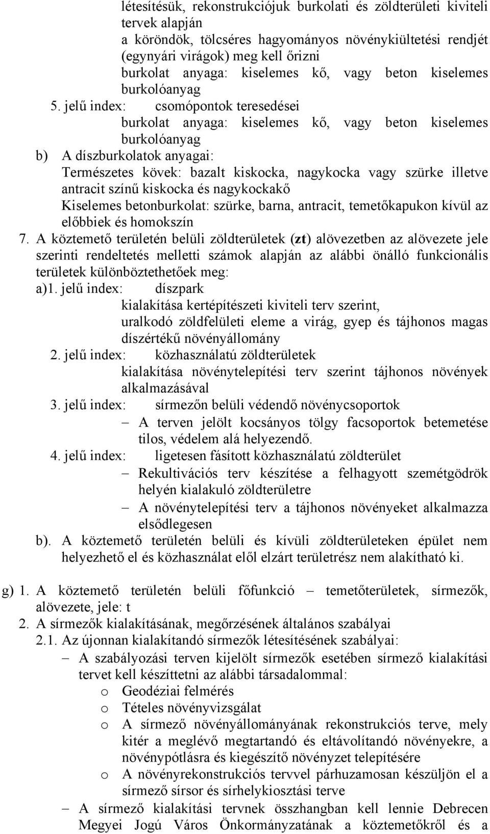 jelű index: csomópontok teresedései burkolat anyaga: kiselemes kő, vagy beton kiselemes burkolóanyag b) A díszburkolatok anyagai: Természetes kövek: bazalt kiskocka, nagykocka vagy szürke illetve