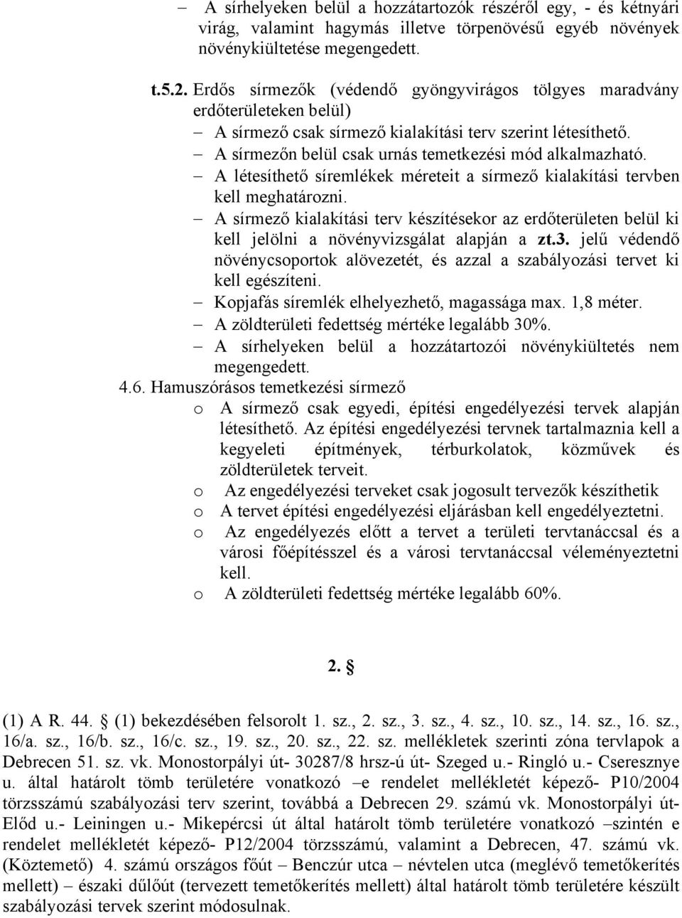 A létesíthető síremlékek méreteit a sírmező kialakítási tervben kell meghatározni. A sírmező kialakítási terv készítésekor az erdőterületen belül ki kell jelölni a növényvizsgálat alapján a zt.3.
