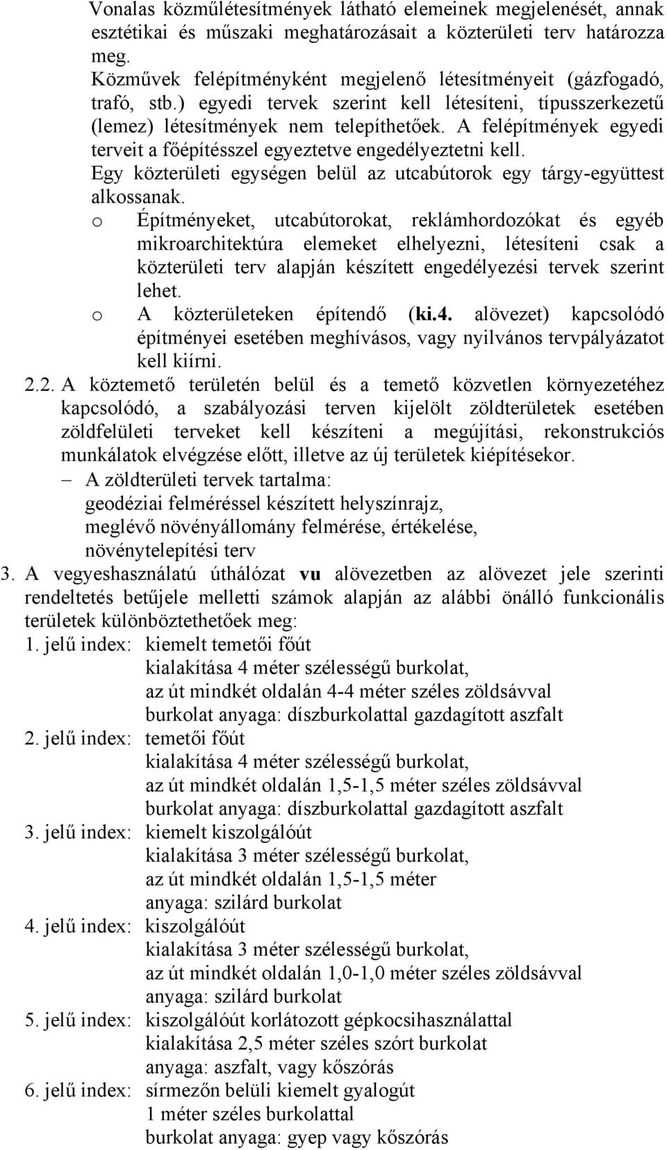 A felépítmények egyedi terveit a főépítésszel egyeztetve engedélyeztetni kell. Egy közterületi egységen belül az utcabútorok egy tárgy-együttest alkossanak.