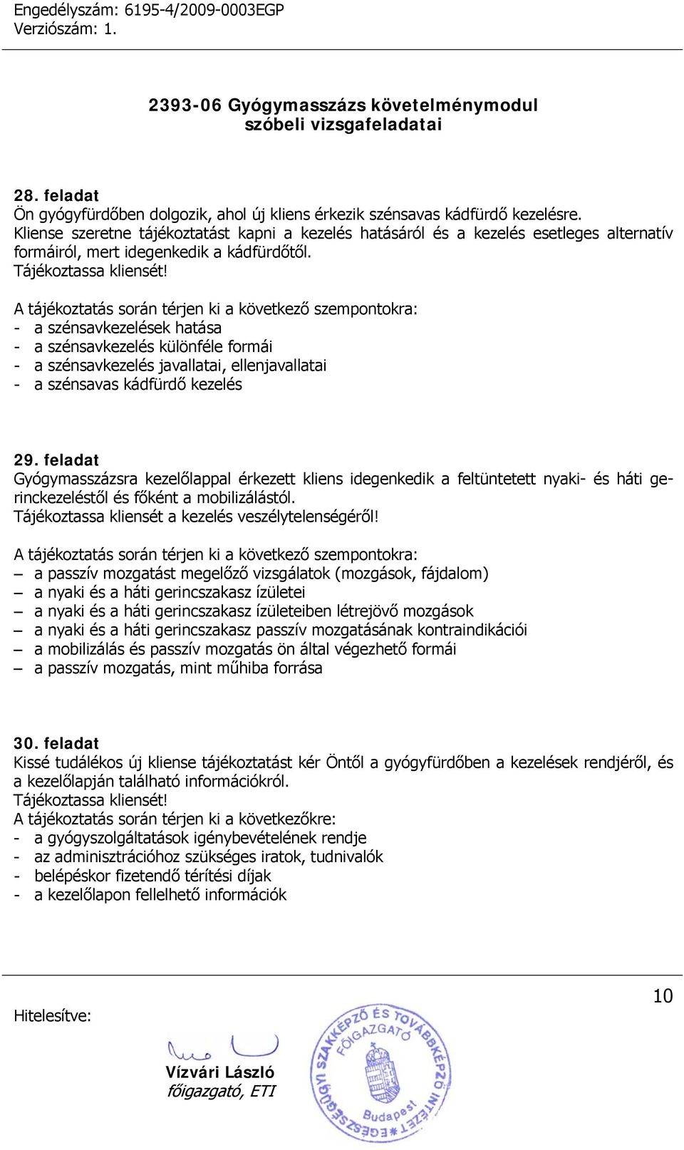 A tájékoztatás során térjen ki a következő szempontokra: - a szénsavkezelések hatása - a szénsavkezelés különféle formái - a szénsavkezelés javallatai, ellenjavallatai - a szénsavas kádfürdő kezelés