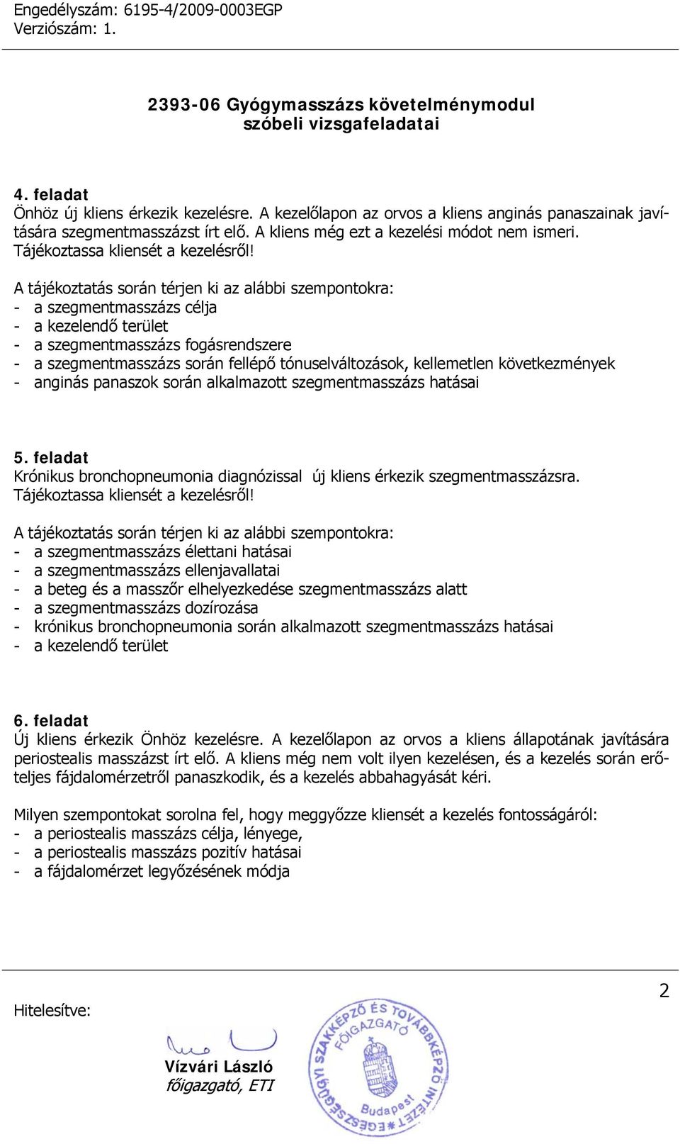 - a szegmentmasszázs célja - a kezelendő terület - a szegmentmasszázs fogásrendszere - a szegmentmasszázs során fellépő tónuselváltozások, kellemetlen következmények - anginás panaszok során