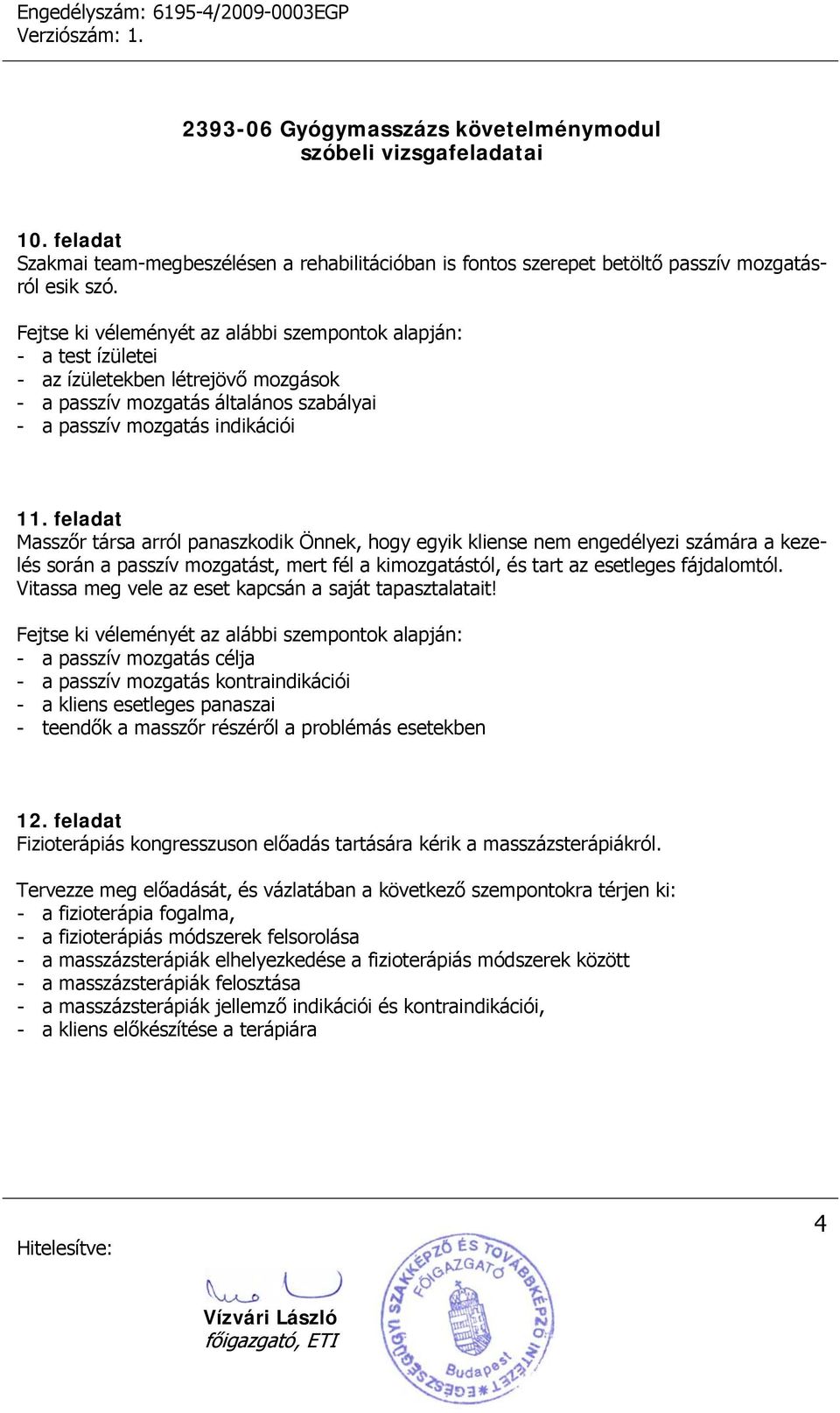 feladat Masszőr társa arról panaszkodik Önnek, hogy egyik kliense nem engedélyezi számára a kezelés során a passzív mozgatást, mert fél a kimozgatástól, és tart az esetleges fájdalomtól.