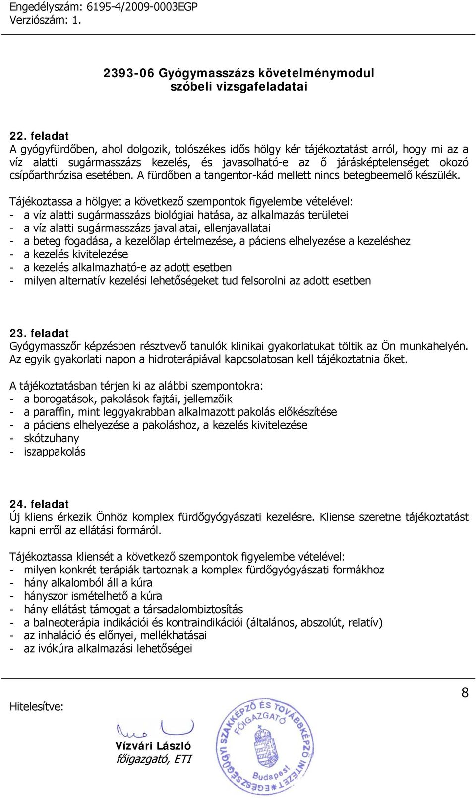 Tájékoztassa a hölgyet a következő szempontok figyelembe vételével: - a víz alatti sugármasszázs biológiai hatása, az alkalmazás területei - a víz alatti sugármasszázs javallatai, ellenjavallatai - a