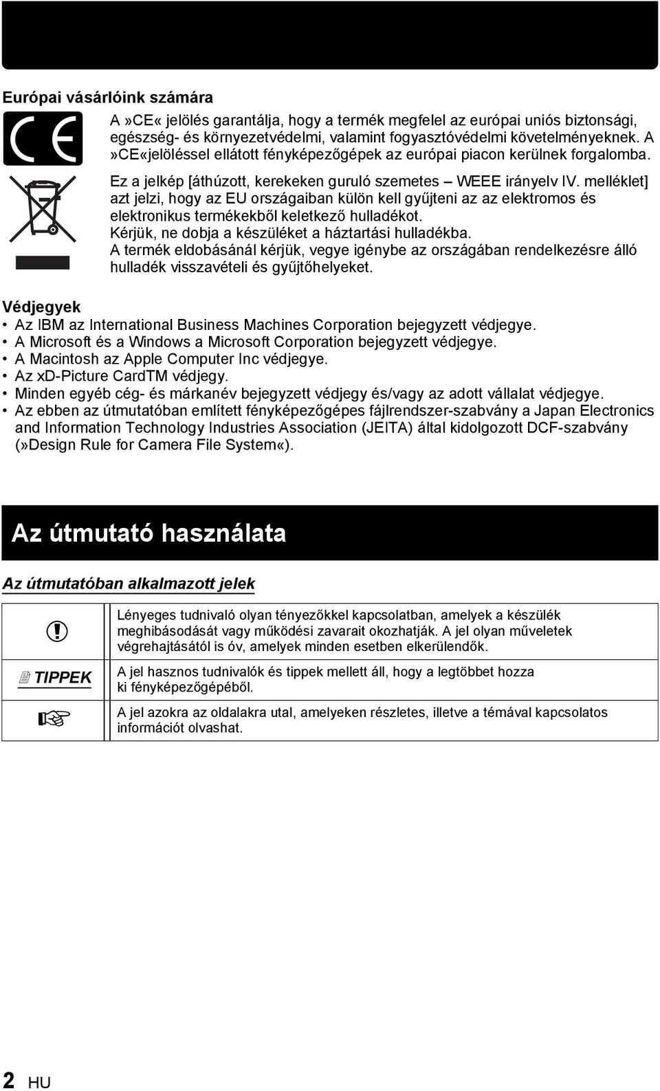 melléklet] azt jelzi, hogy az EU országaiban külön kell gyűjteni az az elektromos és elektronikus termékekből keletkező hulladékot. Kérjük, ne dobja a készüléket a háztartási hulladékba.